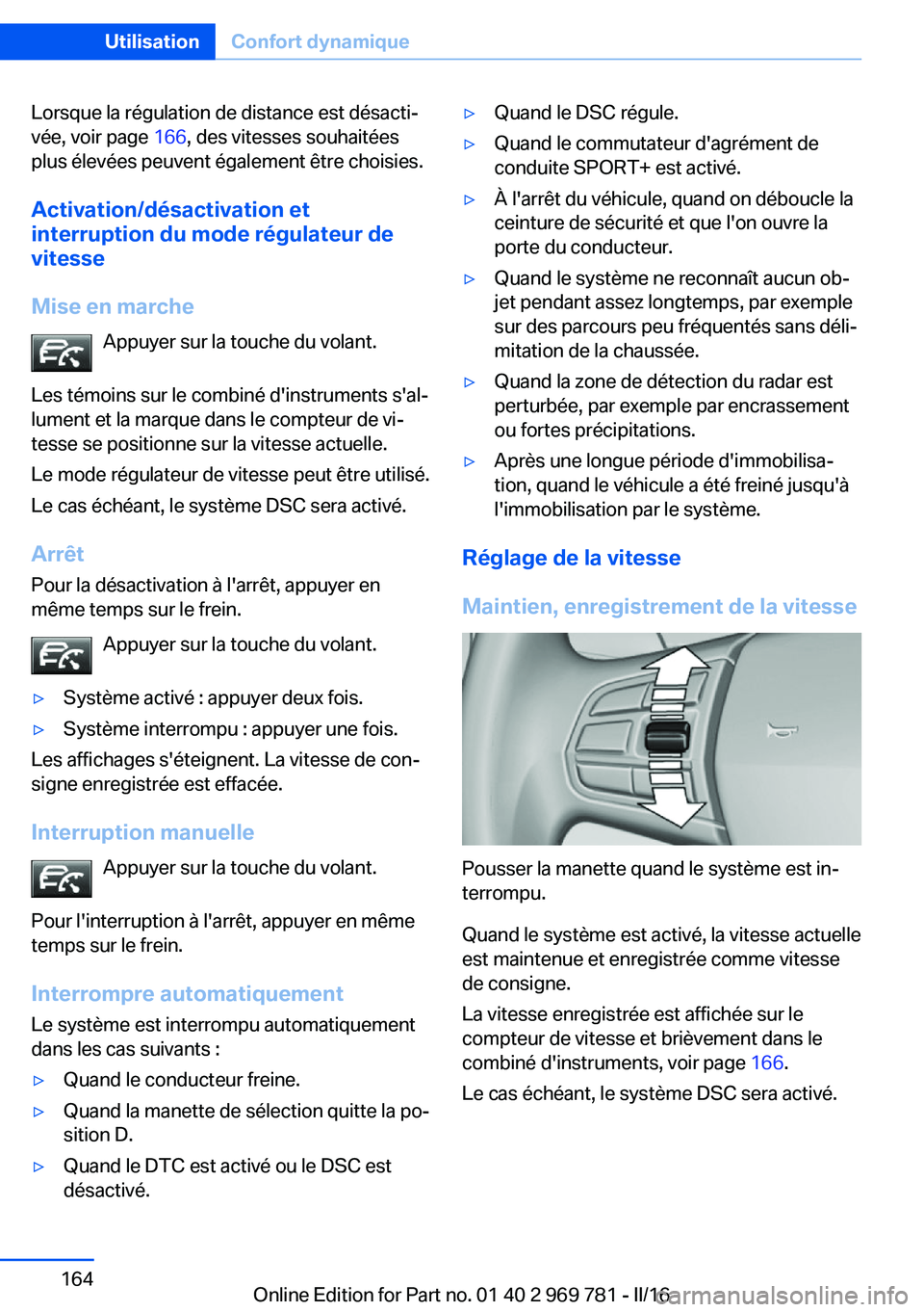 BMW X5 2016 Notices Demploi (in French) Lorsque la régulation de distance est désacti‐
vée, voir page 166, des vitesses souhaitées
plus élevées peuvent également être choisies.
Activation/désactivation et
interruption du mode r BMW X5 2016 Notices Demploi (in French) Lorsque la régulation de distance est désacti‐
vée, voir page 166, des vitesses souhaitées
plus élevées peuvent également être choisies.
Activation/désactivation et
interruption du mode r