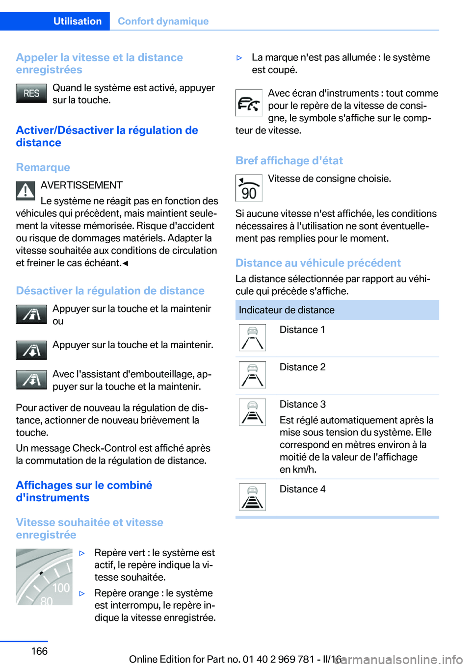 BMW X5 2016 Notices Demploi (in French) Appeler la vitesse et la distance
enregistrées
Quand le système est activé, appuyer
sur la touche.
Activer/Désactiver la régulation de distance
Remarque AVERTISSEMENT
Le système ne réagit pas e BMW X5 2016 Notices Demploi (in French) Appeler la vitesse et la distance
enregistrées
Quand le système est activé, appuyer
sur la touche.
Activer/Désactiver la régulation de distance
Remarque AVERTISSEMENT
Le système ne réagit pas e