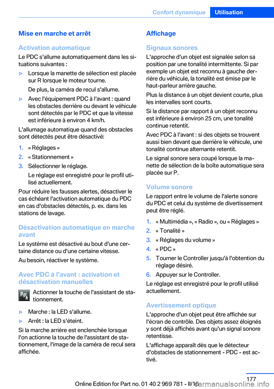 BMW X5 2016 Notices Demploi (in French) Mise en marche et arrêt
Activation automatique Le PDC s'allume automatiquement dans les si‐
tuations suivantes :▷Lorsque la manette de sélection est placée
sur R lorsque le moteur tourne.
D BMW X5 2016 Notices Demploi (in French) Mise en marche et arrêt
Activation automatique Le PDC s'allume automatiquement dans les si‐
tuations suivantes :▷Lorsque la manette de sélection est placée
sur R lorsque le moteur tourne.
D