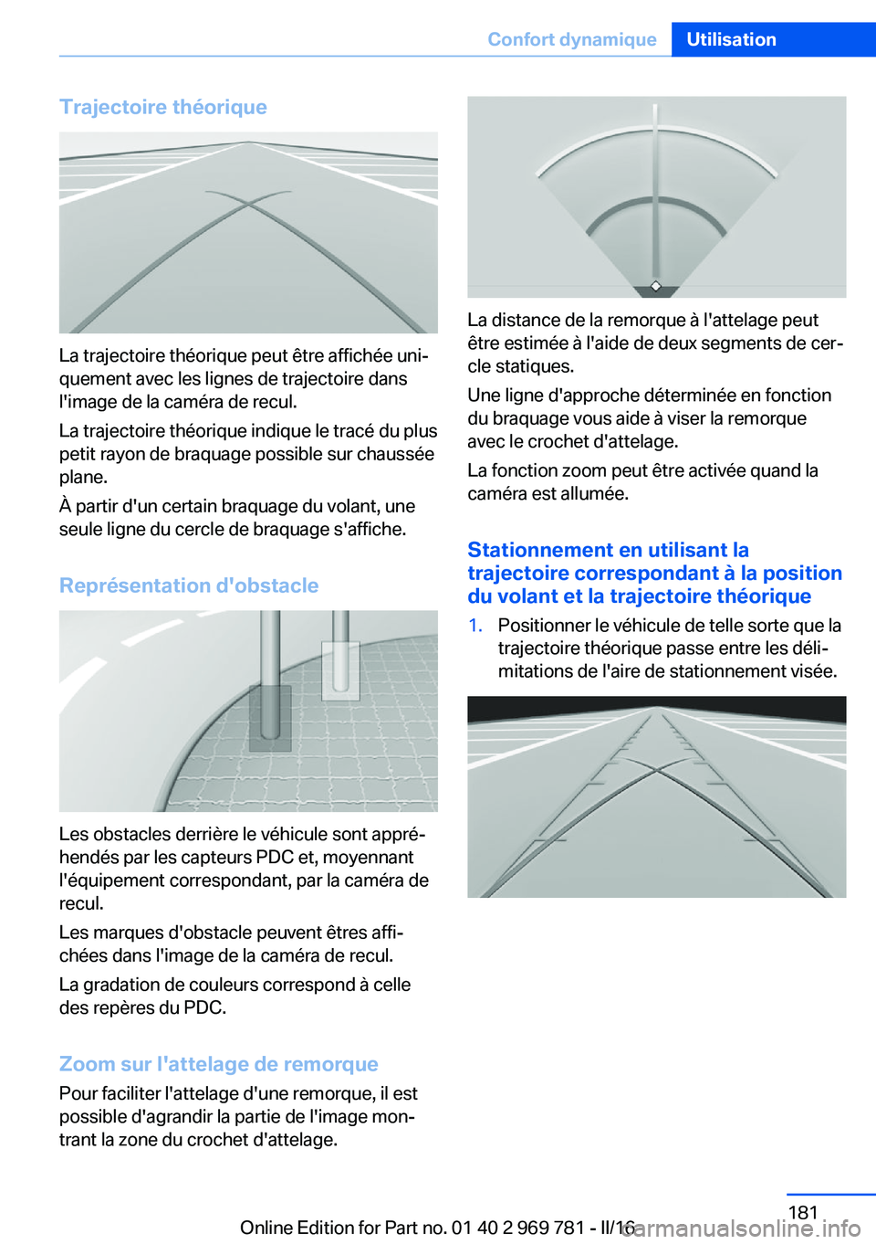 BMW X5 2016 Notices Demploi (in French) Trajectoire théorique
La trajectoire théorique peut être affichée uni‐
quement avec les lignes de trajectoire dans
l'image de la caméra de recul.
La trajectoire théorique indique le tracé BMW X5 2016 Notices Demploi (in French) Trajectoire théorique
La trajectoire théorique peut être affichée uni‐
quement avec les lignes de trajectoire dans
l'image de la caméra de recul.
La trajectoire théorique indique le tracé