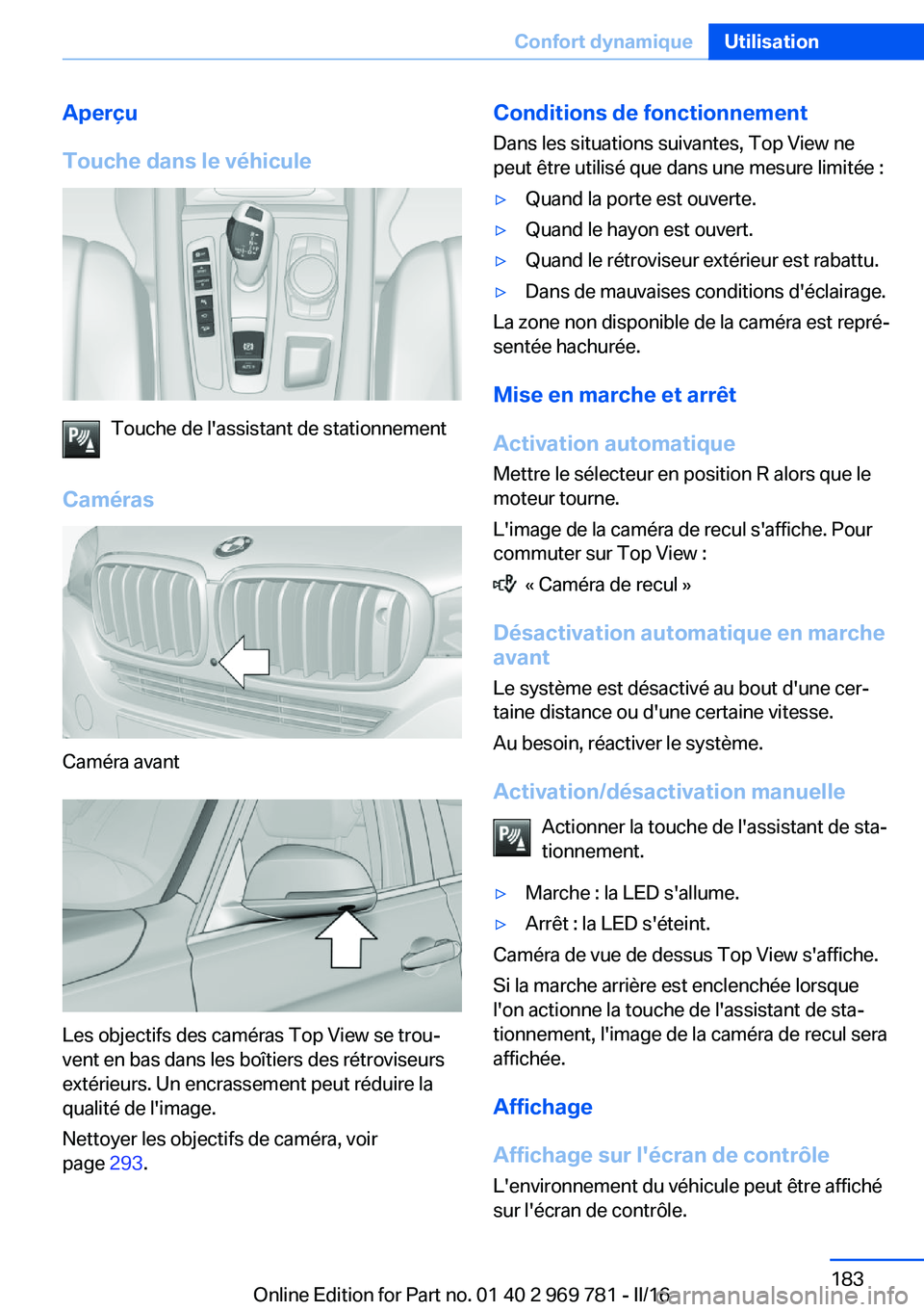 BMW X5 2016 Notices Demploi (in French) Aperçu
Touche dans le véhicule
Touche de l'assistant de stationnement
Caméras
Caméra avant
Les objectifs des caméras Top View se trou‐
vent en bas dans les boîtiers des rétroviseurs
exté BMW X5 2016 Notices Demploi (in French) Aperçu
Touche dans le véhicule
Touche de l'assistant de stationnement
Caméras
Caméra avant
Les objectifs des caméras Top View se trou‐
vent en bas dans les boîtiers des rétroviseurs
exté