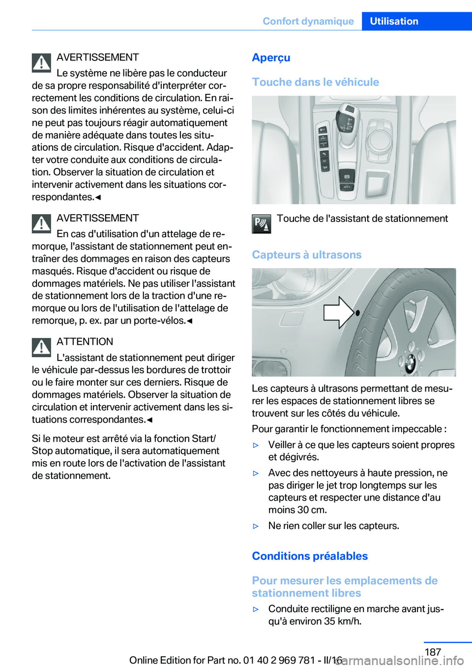 BMW X5 2016 Notices Demploi (in French) AVERTISSEMENT
Le système ne libère pas le conducteur
de sa propre responsabilité d'interpréter cor‐
rectement les conditions de circulation. En rai‐
son des limites inhérentes au système BMW X5 2016 Notices Demploi (in French) AVERTISSEMENT
Le système ne libère pas le conducteur
de sa propre responsabilité d'interpréter cor‐
rectement les conditions de circulation. En rai‐
son des limites inhérentes au système