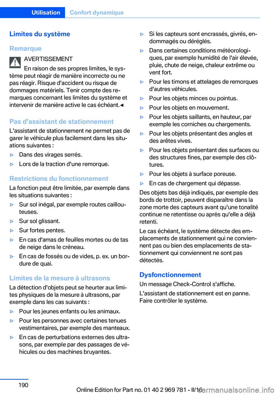 BMW X5 2016 Notices Demploi (in French) Limites du système
Remarque AVERTISSEMENT
En raison de ses propres limites, le sys‐
tème peut réagir de manière incorrecte ou ne
pas réagir. Risque d'accident ou risque de
dommages matérie BMW X5 2016 Notices Demploi (in French) Limites du système
Remarque AVERTISSEMENT
En raison de ses propres limites, le sys‐
tème peut réagir de manière incorrecte ou ne
pas réagir. Risque d'accident ou risque de
dommages matérie