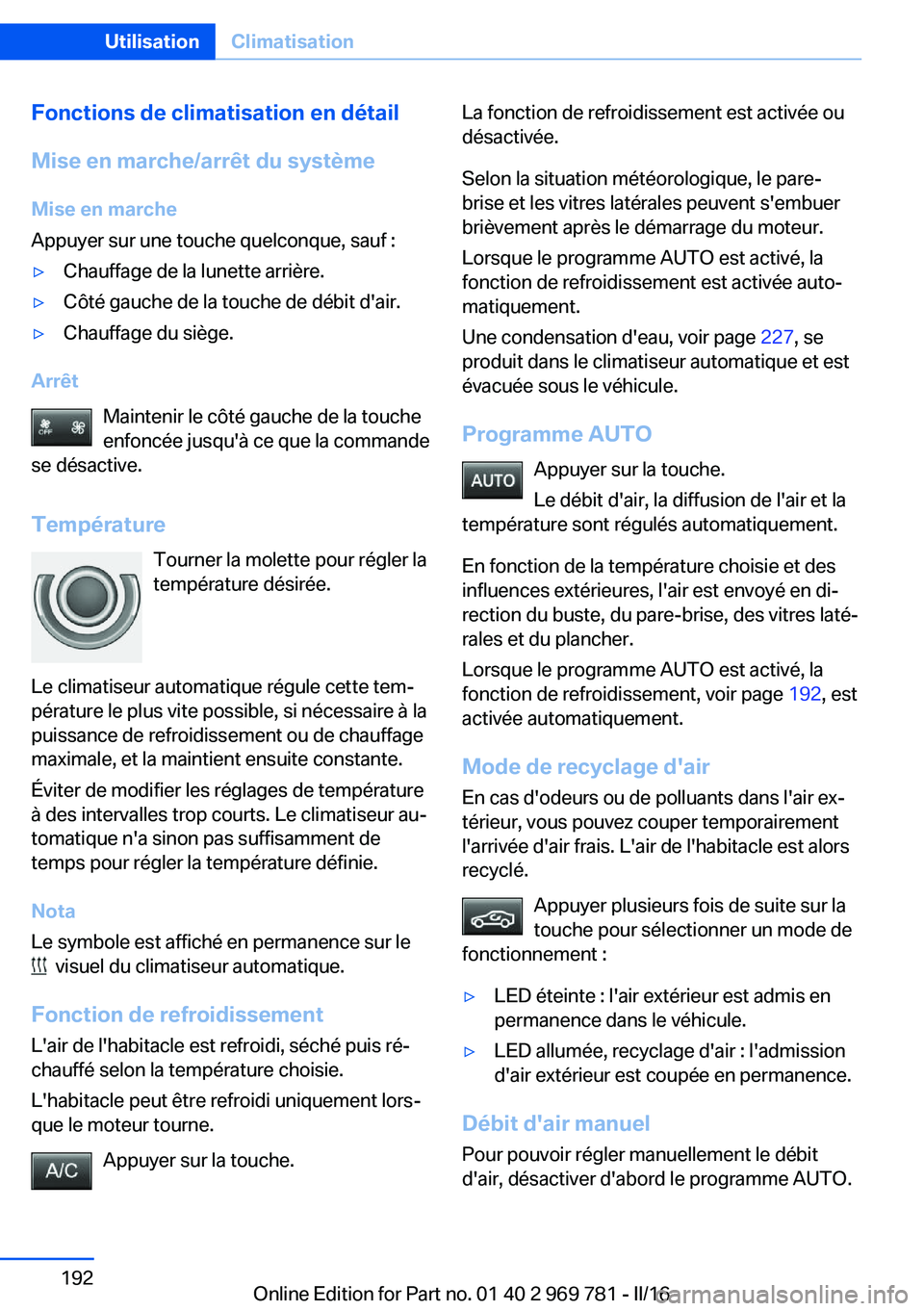 BMW X5 2016  Notices Demploi (in French) Fonctions de climatisation en détail
Mise en marche/arrêt du système Mise en marche
Appuyer sur une touche quelconque, sauf :▷Chauffage de la lunette arrière.▷Côté gauche de la touche de dé