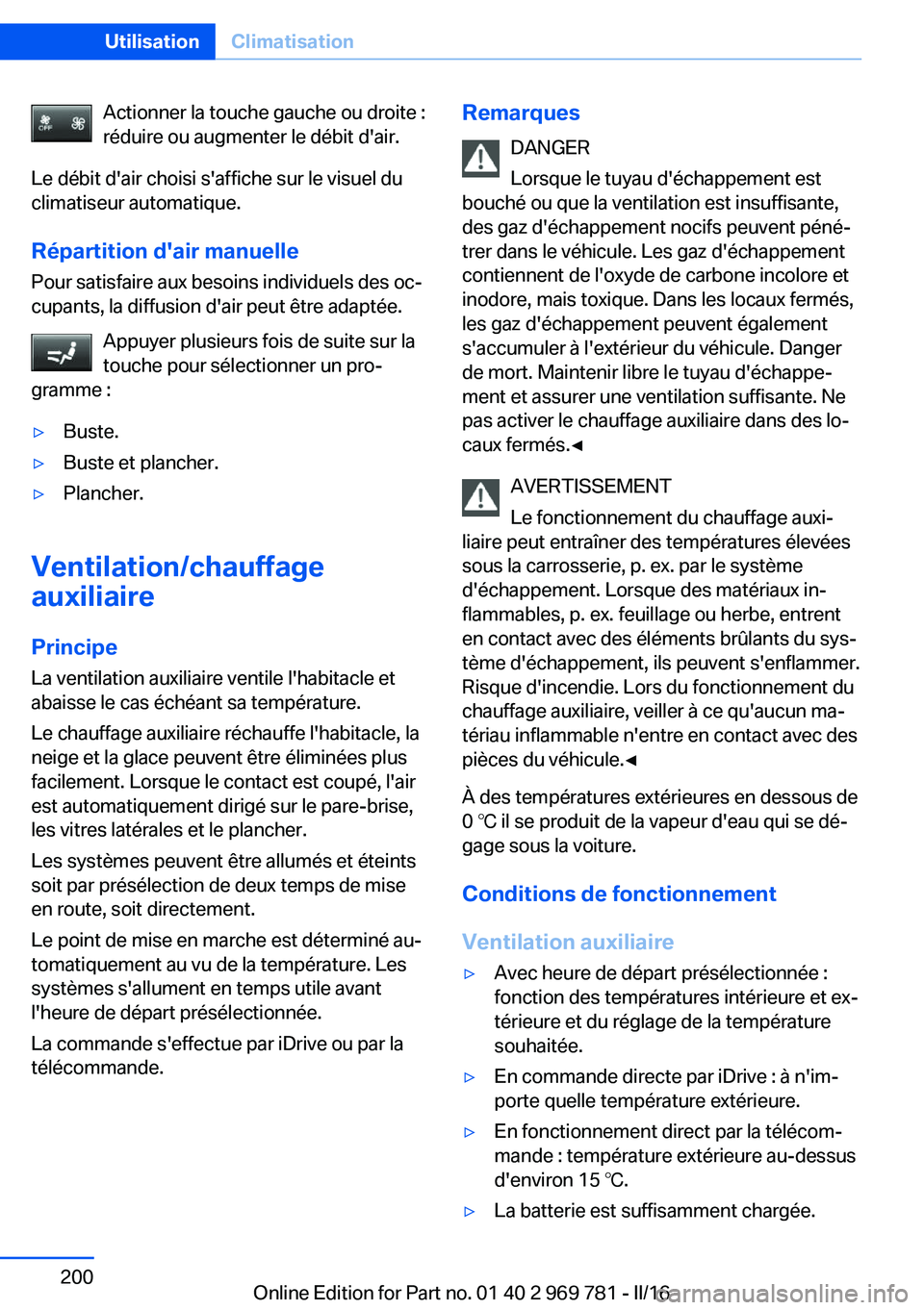 BMW X5 2016  Notices Demploi (in French) Actionner la touche gauche ou droite :
réduire ou augmenter le débit d'air.
Le débit d'air choisi s'affiche sur le visuel du
climatiseur automatique.
Répartition d'air manuelle
Pou