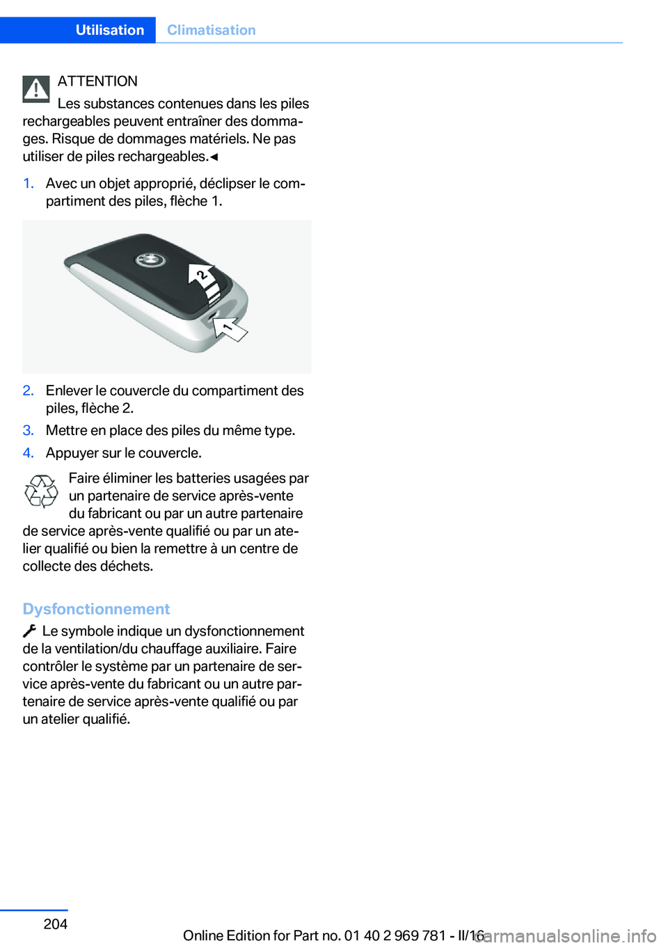 BMW X5 2016 Notices Demploi (in French) ATTENTION
Les substances contenues dans les piles
rechargeables peuvent entraîner des domma‐
ges. Risque de dommages matériels. Ne pas
utiliser de piles rechargeables.◀1.Avec un objet approprié BMW X5 2016 Notices Demploi (in French) ATTENTION
Les substances contenues dans les piles
rechargeables peuvent entraîner des domma‐
ges. Risque de dommages matériels. Ne pas
utiliser de piles rechargeables.◀1.Avec un objet approprié