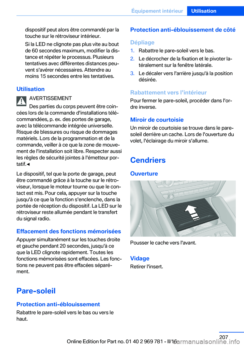 BMW X5 2016 Notices Demploi (in French) dispositif peut alors être commandé par la
touche sur le rétroviseur intérieur.
Si la LED ne clignote pas plus vite au bout
de 60 secondes maximum, modifier la dis‐
tance et répéter le process BMW X5 2016 Notices Demploi (in French) dispositif peut alors être commandé par la
touche sur le rétroviseur intérieur.
Si la LED ne clignote pas plus vite au bout
de 60 secondes maximum, modifier la dis‐
tance et répéter le process