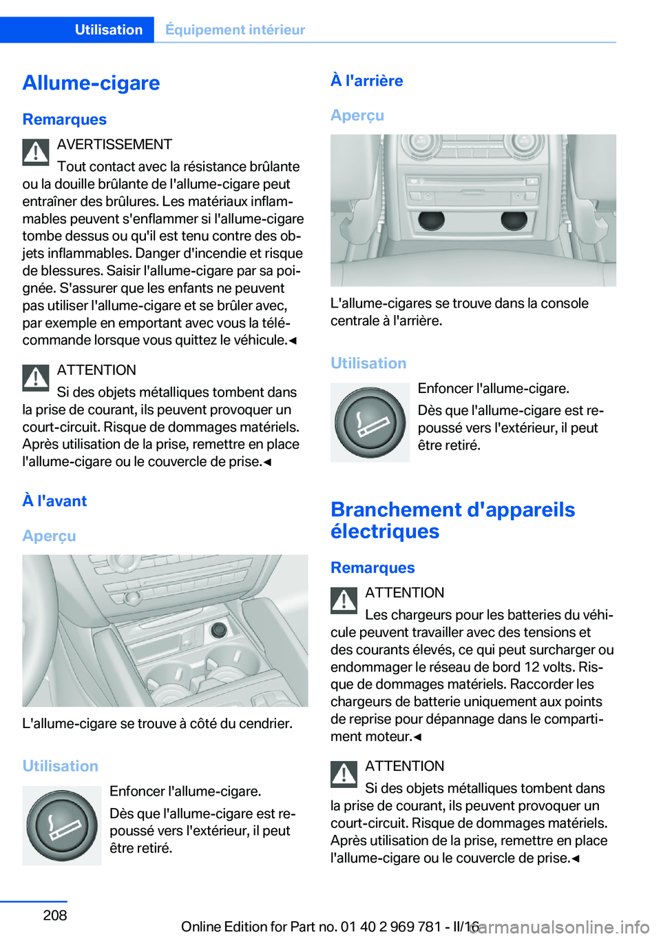BMW X5 2016 Notices Demploi (in French) Allume-cigareRemarques AVERTISSEMENT
Tout contact avec la résistance brûlante
ou la douille brûlante de l'allume-cigare peut
entraîner des brûlures. Les matériaux inflam‐
mables peuvent s& BMW X5 2016 Notices Demploi (in French) Allume-cigareRemarques AVERTISSEMENT
Tout contact avec la résistance brûlante
ou la douille brûlante de l'allume-cigare peut
entraîner des brûlures. Les matériaux inflam‐
mables peuvent s&