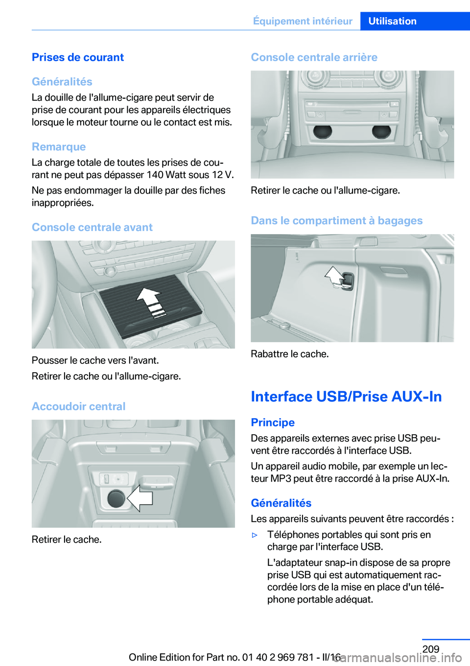 BMW X5 2016 Notices Demploi (in French) Prises de courant
Généralités
La douille de l'allume-cigare peut servir de prise de courant pour les appareils électriques
lorsque le moteur tourne ou le contact est mis.
Remarque
La charge to BMW X5 2016 Notices Demploi (in French) Prises de courant
Généralités
La douille de l'allume-cigare peut servir de prise de courant pour les appareils électriques
lorsque le moteur tourne ou le contact est mis.
Remarque
La charge to