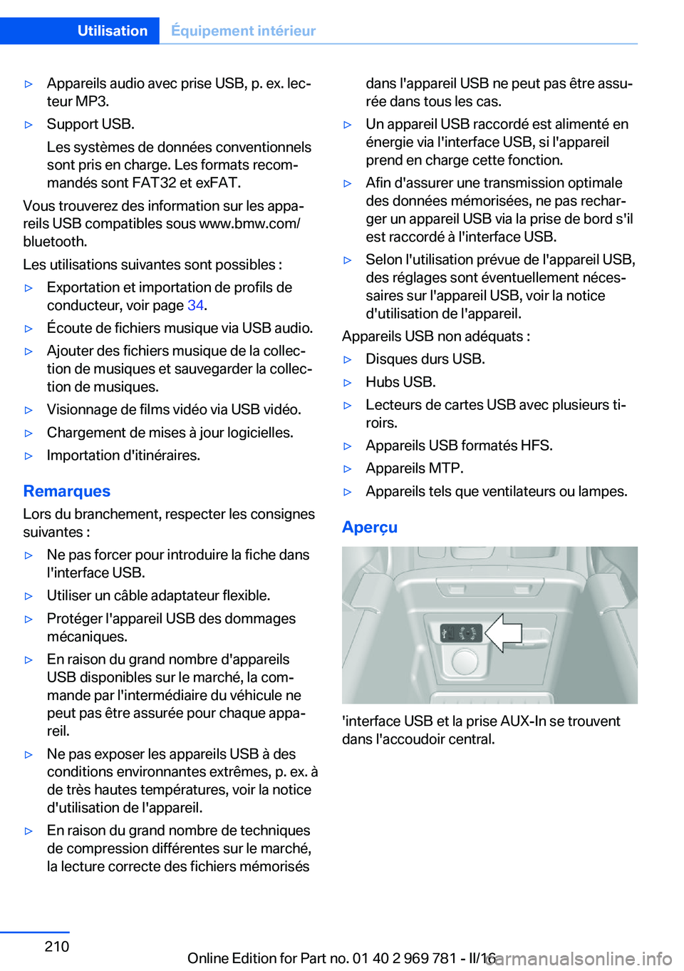 BMW X5 2016 Notices Demploi (in French) ▷Appareils audio avec prise USB, p. ex. lec‐
teur MP3.▷Support USB.
Les systèmes de données conventionnels
sont pris en charge. Les formats recom‐
mandés sont FAT32 et exFAT.
Vous trouverez BMW X5 2016 Notices Demploi (in French) ▷Appareils audio avec prise USB, p. ex. lec‐
teur MP3.▷Support USB.
Les systèmes de données conventionnels
sont pris en charge. Les formats recom‐
mandés sont FAT32 et exFAT.
Vous trouverez
