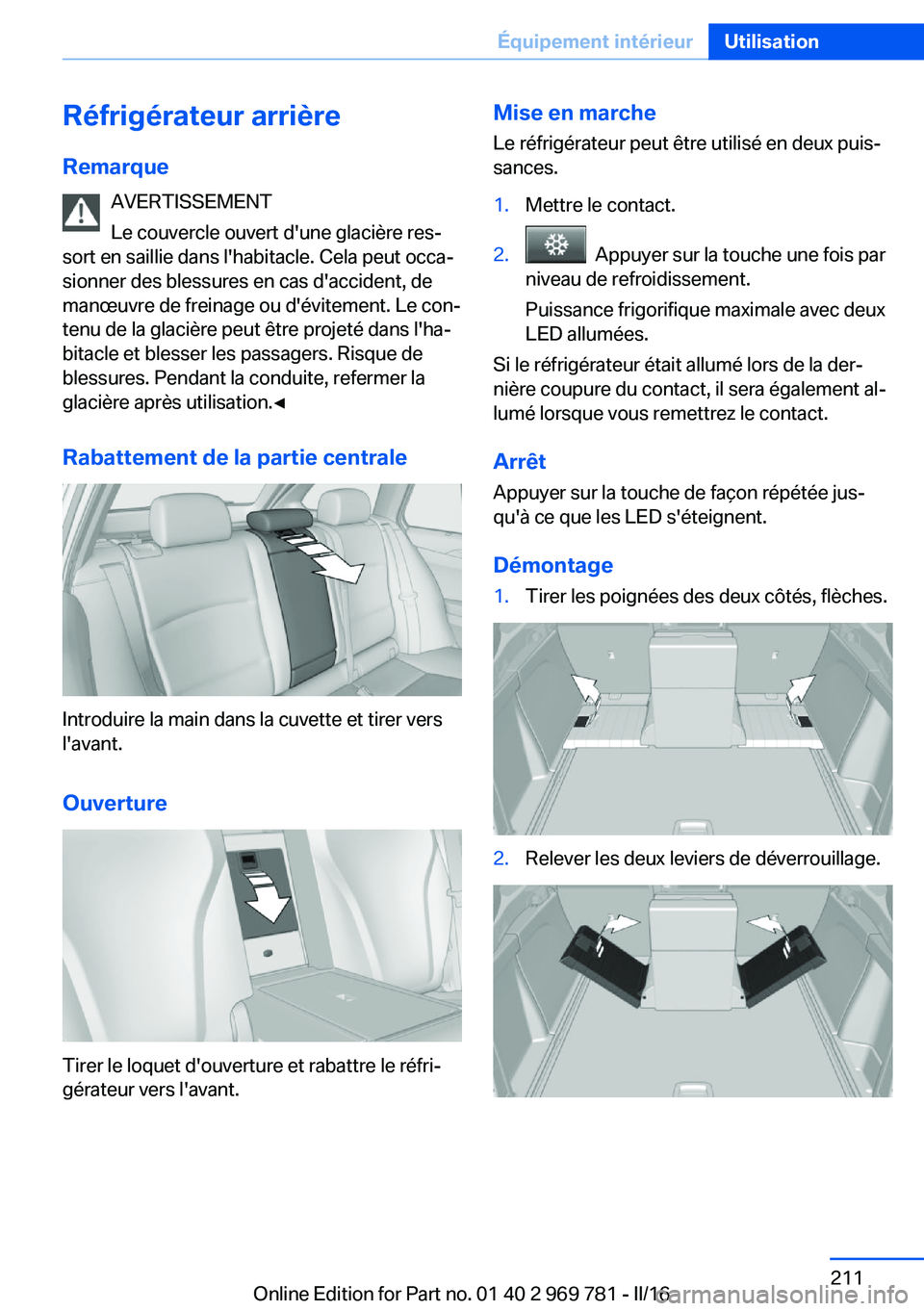 BMW X5 2016 Notices Demploi (in French) Réfrigérateur arrière
Remarque AVERTISSEMENT
Le couvercle ouvert d'une glacière res‐
sort en saillie dans l'habitacle. Cela peut occa‐
sionner des blessures en cas d'accident, de
m BMW X5 2016 Notices Demploi (in French) Réfrigérateur arrière
Remarque AVERTISSEMENT
Le couvercle ouvert d'une glacière res‐
sort en saillie dans l'habitacle. Cela peut occa‐
sionner des blessures en cas d'accident, de
m