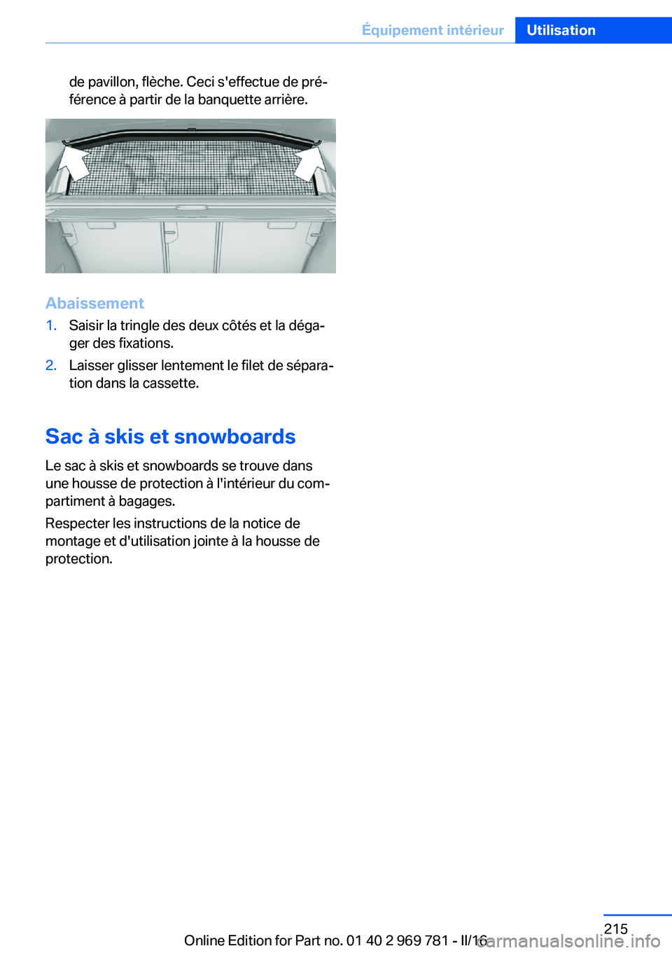 BMW X5 2016 Notices Demploi (in French) de pavillon, flèche. Ceci s'effectue de pré‐
férence à partir de la banquette arrière.
Abaissement
1.Saisir la tringle des deux côtés et la déga‐
ger des fixations.2.Laisser glisser le BMW X5 2016 Notices Demploi (in French) de pavillon, flèche. Ceci s'effectue de pré‐
férence à partir de la banquette arrière.
Abaissement
1.Saisir la tringle des deux côtés et la déga‐
ger des fixations.2.Laisser glisser le