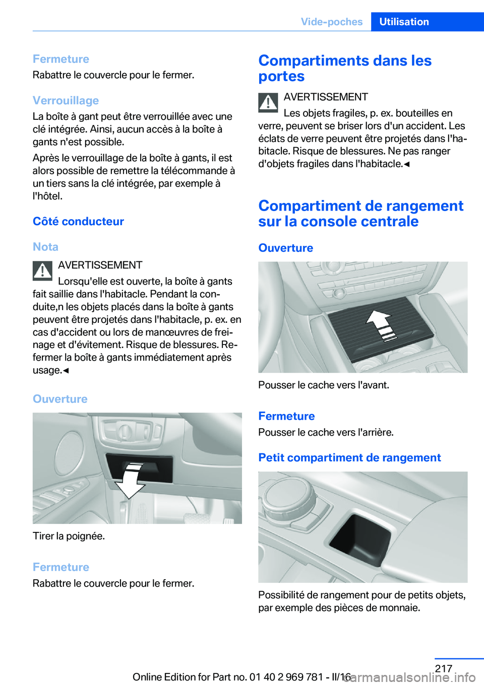 BMW X5 2016 Notices Demploi (in French) Fermeture
Rabattre le couvercle pour le fermer.
Verrouillage La boîte à gant peut être verrouillée avec une
clé intégrée. Ainsi, aucun accès à la boîte à
gants n'est possible.
Après le BMW X5 2016 Notices Demploi (in French) Fermeture
Rabattre le couvercle pour le fermer.
Verrouillage La boîte à gant peut être verrouillée avec une
clé intégrée. Ainsi, aucun accès à la boîte à
gants n'est possible.
Après le