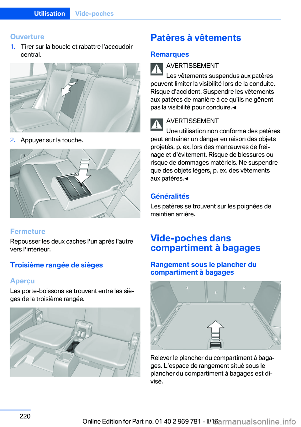 BMW X5 2016 Notices Demploi (in French) Ouverture1.Tirer sur la boucle et rabattre l'accoudoir
central.2.Appuyer sur la touche.
Fermeture
Repousser les deux caches l'un après l'autre
vers l'intérieur.
Troisième rangée de BMW X5 2016 Notices Demploi (in French) Ouverture1.Tirer sur la boucle et rabattre l'accoudoir
central.2.Appuyer sur la touche.
Fermeture
Repousser les deux caches l'un après l'autre
vers l'intérieur.
Troisième rangée de