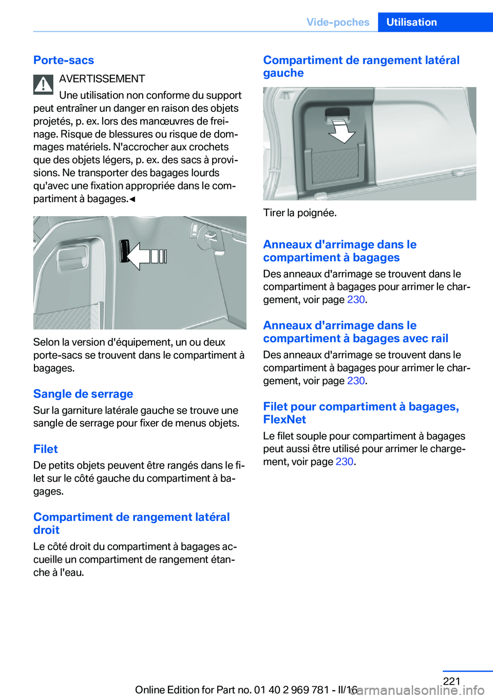 BMW X5 2016 Notices Demploi (in French) Porte-sacsAVERTISSEMENT
Une utilisation non conforme du support
peut entraîner un danger en raison des objets
projetés, p. ex. lors des manœuvres de frei‐
nage. Risque de blessures ou risque de d BMW X5 2016 Notices Demploi (in French) Porte-sacsAVERTISSEMENT
Une utilisation non conforme du support
peut entraîner un danger en raison des objets
projetés, p. ex. lors des manœuvres de frei‐
nage. Risque de blessures ou risque de d