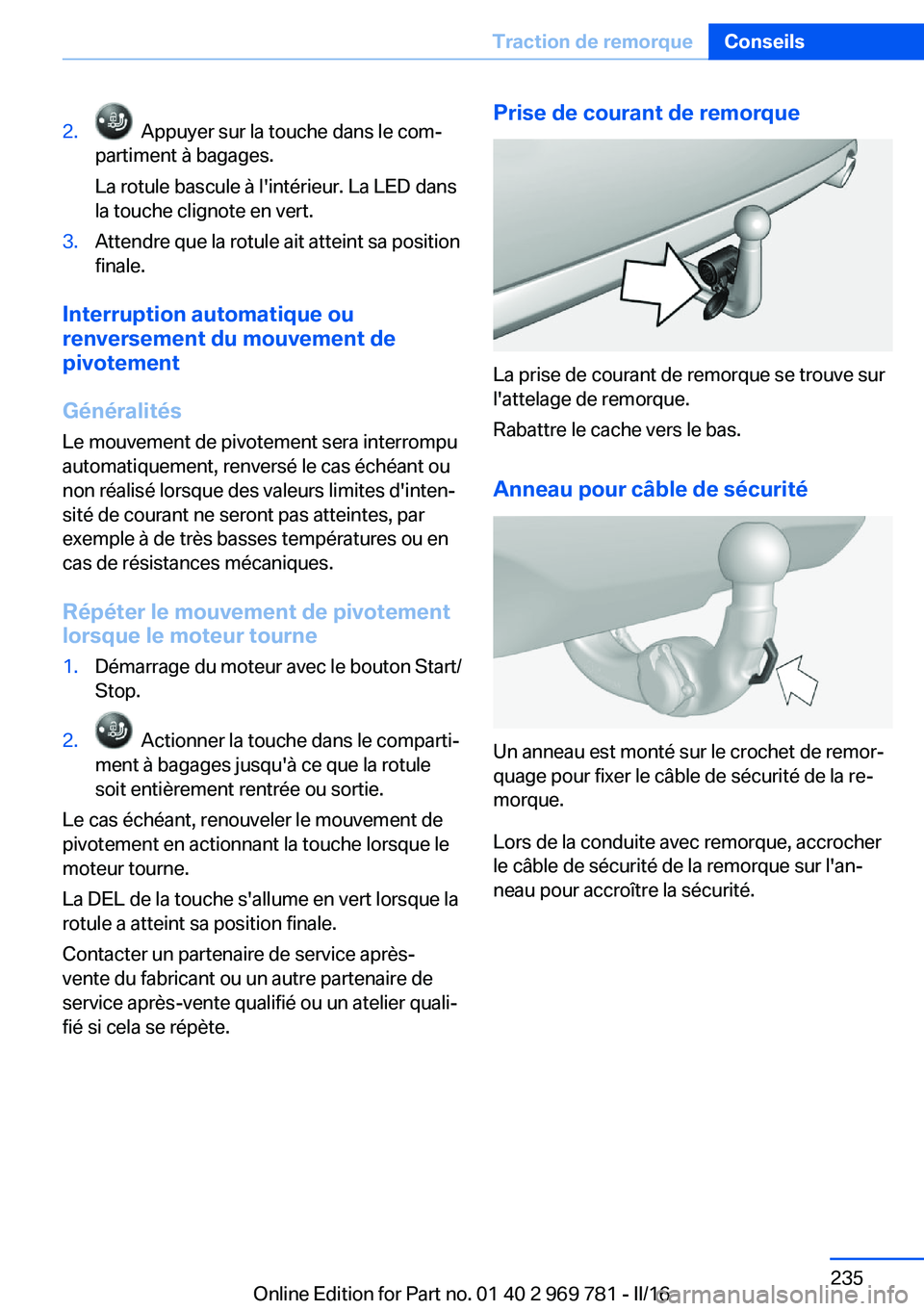 BMW X5 2016 Notices Demploi (in French) 2. Appuyer sur la touche dans le com‐
partiment à bagages.
La rotule bascule à l'intérieur. La LED dans
la touche clignote en vert.3.Attendre que la rotule ait atteint sa position
finale.
In BMW X5 2016 Notices Demploi (in French) 2. Appuyer sur la touche dans le com‐
partiment à bagages.
La rotule bascule à l'intérieur. La LED dans
la touche clignote en vert.3.Attendre que la rotule ait atteint sa position
finale.
In