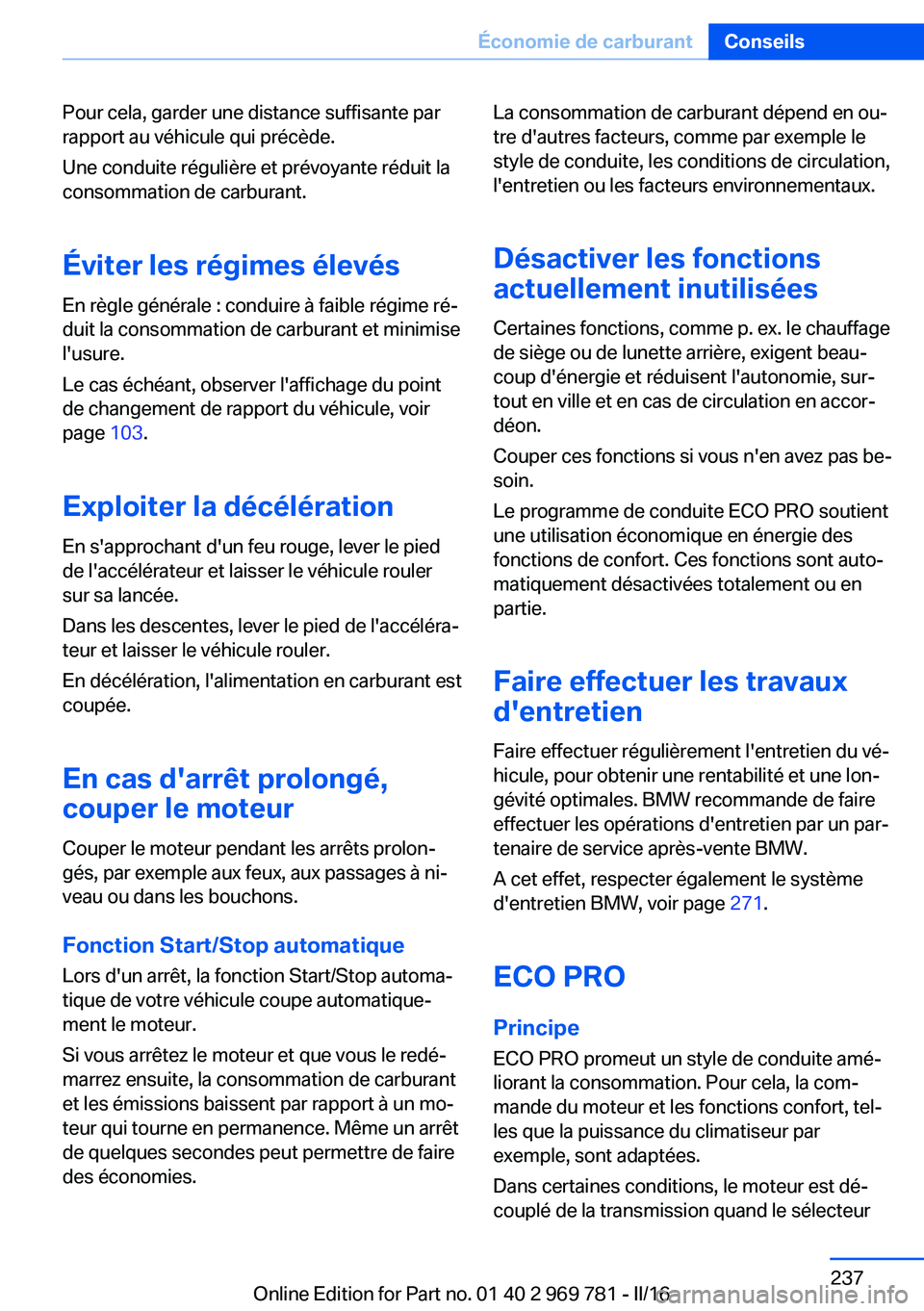 BMW X5 2016 Notices Demploi (in French) Pour cela, garder une distance suffisante par
rapport au véhicule qui précède.
Une conduite régulière et prévoyante réduit la
consommation de carburant.
Éviter les régimes élevés En règle BMW X5 2016 Notices Demploi (in French) Pour cela, garder une distance suffisante par
rapport au véhicule qui précède.
Une conduite régulière et prévoyante réduit la
consommation de carburant.
Éviter les régimes élevés En règle