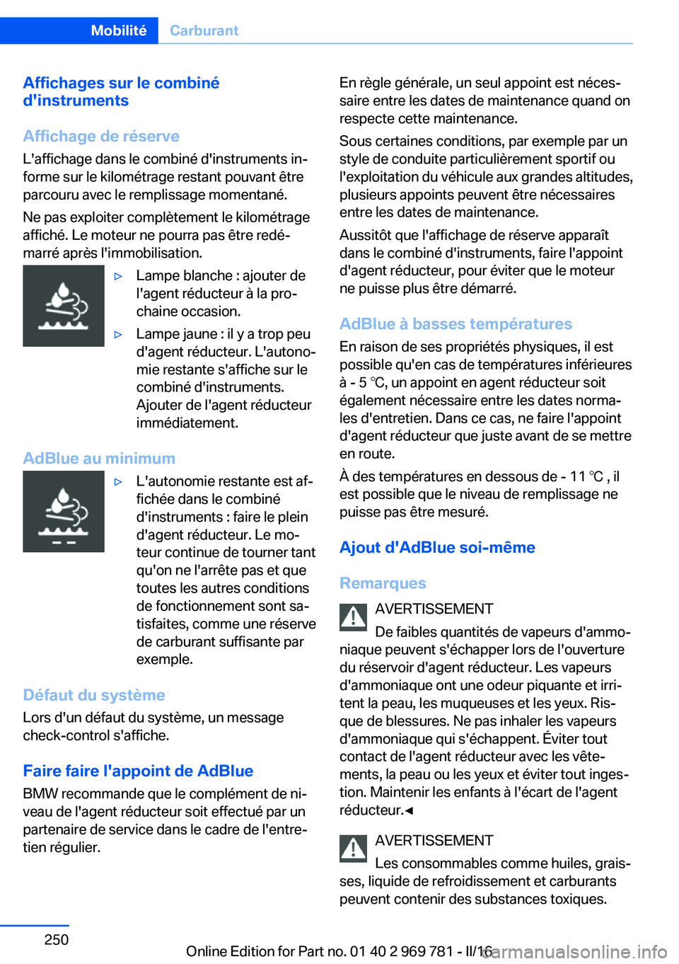 BMW X5 2016 Notices Demploi (in French) Affichages sur le combiné
d'instruments
Affichage de réserve
L'affichage dans le combiné d'instruments in‐
forme sur le kilométrage restant pouvant être
parcouru avec le remplissage BMW X5 2016 Notices Demploi (in French) Affichages sur le combiné
d'instruments
Affichage de réserve
L'affichage dans le combiné d'instruments in‐
forme sur le kilométrage restant pouvant être
parcouru avec le remplissage