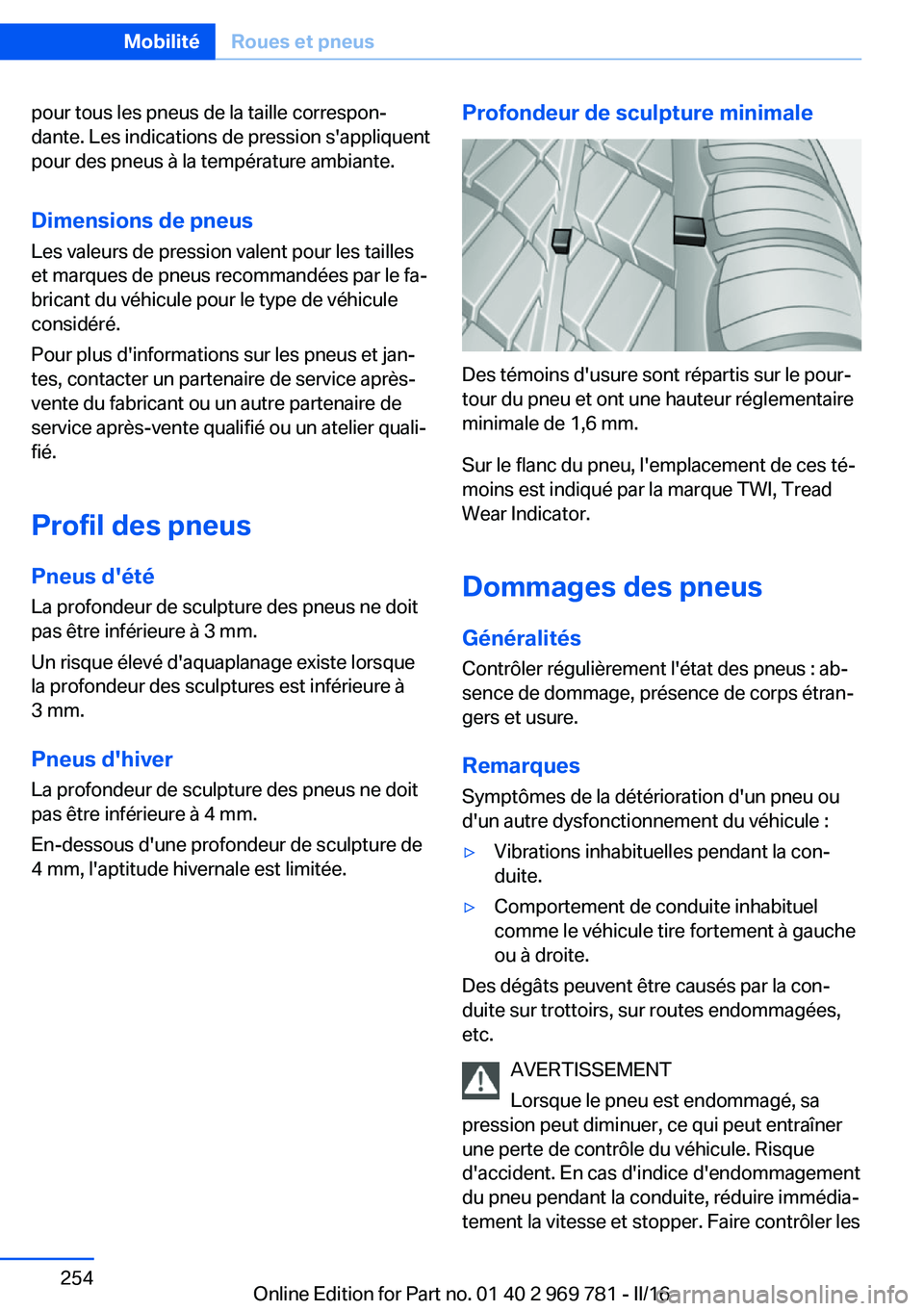 BMW X5 2016 Notices Demploi (in French) pour tous les pneus de la taille correspon‐
dante. Les indications de pression s'appliquent
pour des pneus à la température ambiante.
Dimensions de pneus Les valeurs de pression valent pour le BMW X5 2016 Notices Demploi (in French) pour tous les pneus de la taille correspon‐
dante. Les indications de pression s'appliquent
pour des pneus à la température ambiante.
Dimensions de pneus Les valeurs de pression valent pour le