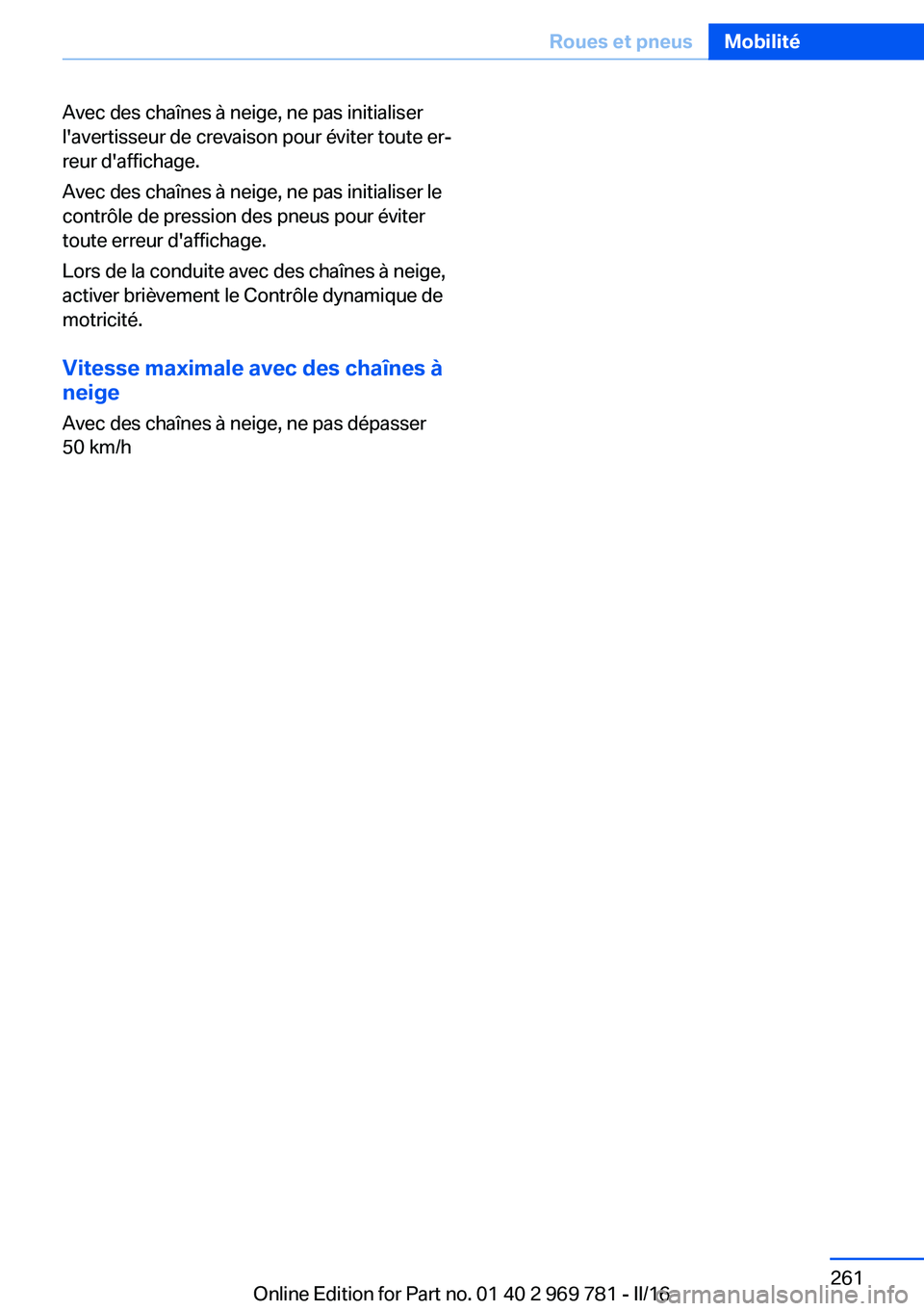 BMW X5 2016 Notices Demploi (in French) Avec des chaînes à neige, ne pas initialiser
l'avertisseur de crevaison pour éviter toute er‐
reur d'affichage.
Avec des chaînes à neige, ne pas initialiser le
contrôle de pression des BMW X5 2016 Notices Demploi (in French) Avec des chaînes à neige, ne pas initialiser
l'avertisseur de crevaison pour éviter toute er‐
reur d'affichage.
Avec des chaînes à neige, ne pas initialiser le
contrôle de pression des