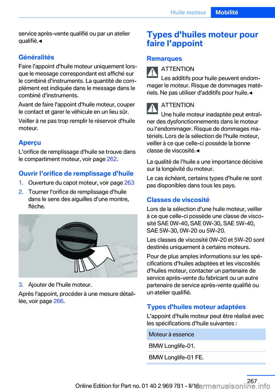 BMW X5 2016 Notices Demploi (in French) service après-vente qualifié ou par un atelier
qualifié.◀
Généralités Faire l'appoint d'huile moteur uniquement lors‐
que le message correspondant est affiché sur
le combiné d' BMW X5 2016 Notices Demploi (in French) service après-vente qualifié ou par un atelier
qualifié.◀
Généralités Faire l'appoint d'huile moteur uniquement lors‐
que le message correspondant est affiché sur
le combiné d'