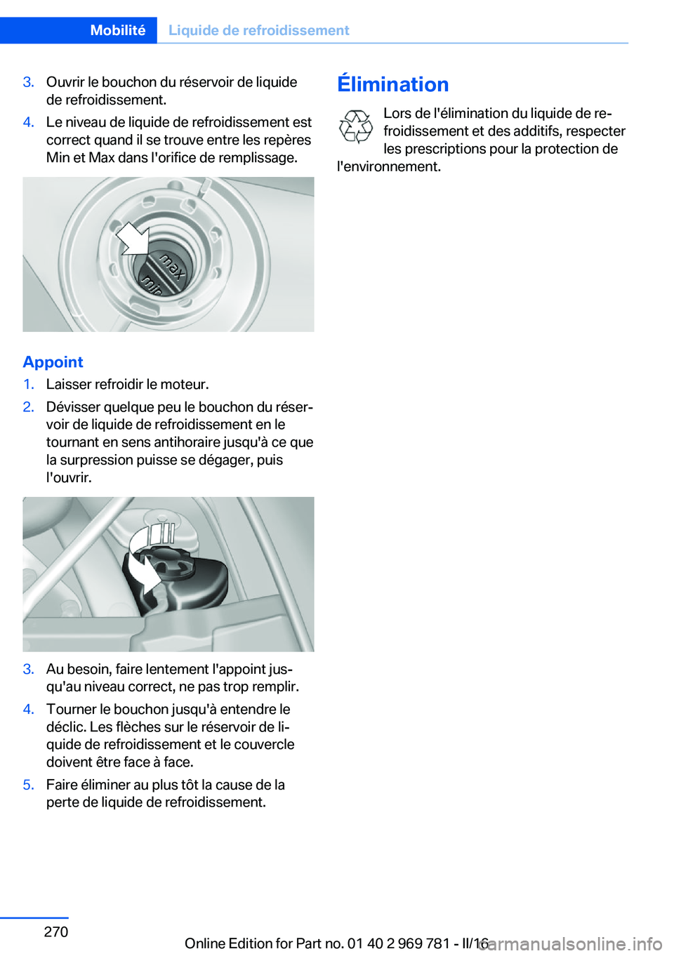 BMW X5 2016 Notices Demploi (in French) 3.Ouvrir le bouchon du réservoir de liquide
de refroidissement.4.Le niveau de liquide de refroidissement est
correct quand il se trouve entre les repères
Min et Max dans l'orifice de remplissage BMW X5 2016 Notices Demploi (in French) 3.Ouvrir le bouchon du réservoir de liquide
de refroidissement.4.Le niveau de liquide de refroidissement est
correct quand il se trouve entre les repères
Min et Max dans l'orifice de remplissage