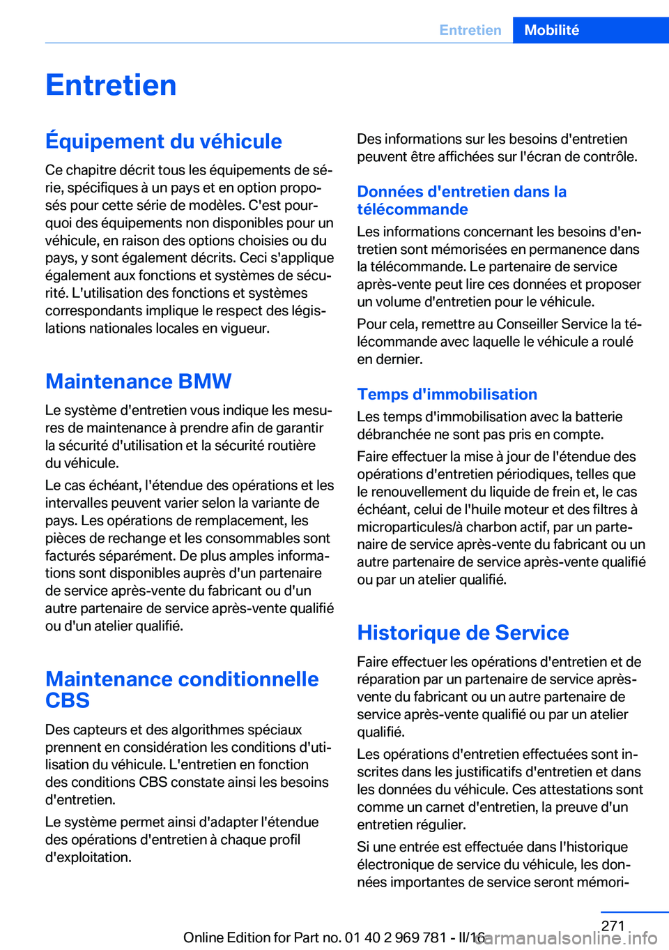 BMW X5 2016 Notices Demploi (in French) EntretienÉquipement du véhicule
Ce chapitre décrit tous les équipements de sé‐
rie, spécifiques à un pays et en option propo‐
sés pour cette série de modèles. C'est pour‐
quoi des BMW X5 2016 Notices Demploi (in French) EntretienÉquipement du véhicule
Ce chapitre décrit tous les équipements de sé‐
rie, spécifiques à un pays et en option propo‐
sés pour cette série de modèles. C'est pour‐
quoi des