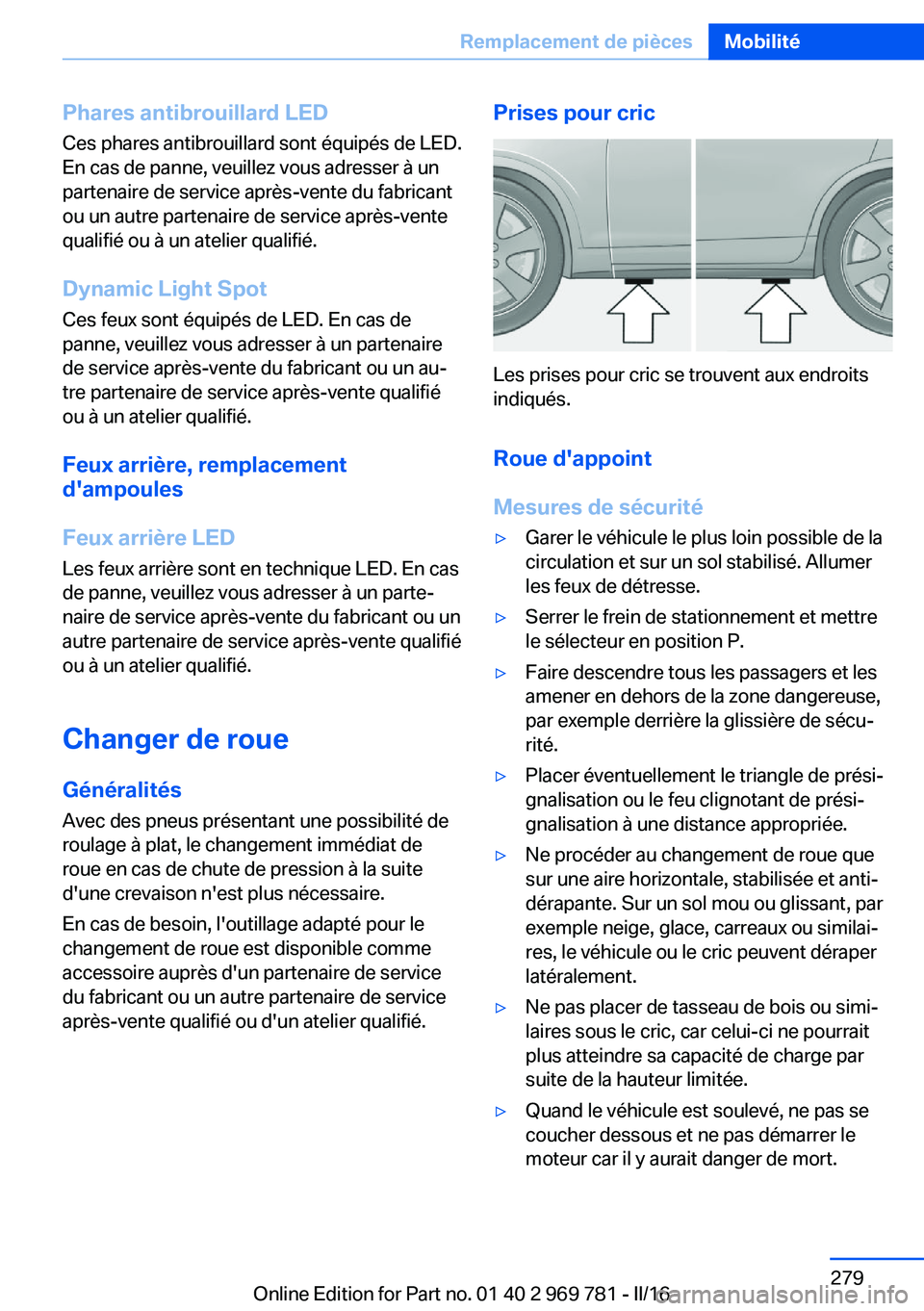 BMW X5 2016 Notices Demploi (in French) Phares antibrouillard LEDCes phares antibrouillard sont équipés de LED.
En cas de panne, veuillez vous adresser à un
partenaire de service après-vente du fabricant
ou un autre partenaire de servic BMW X5 2016 Notices Demploi (in French) Phares antibrouillard LEDCes phares antibrouillard sont équipés de LED.
En cas de panne, veuillez vous adresser à un
partenaire de service après-vente du fabricant
ou un autre partenaire de servic