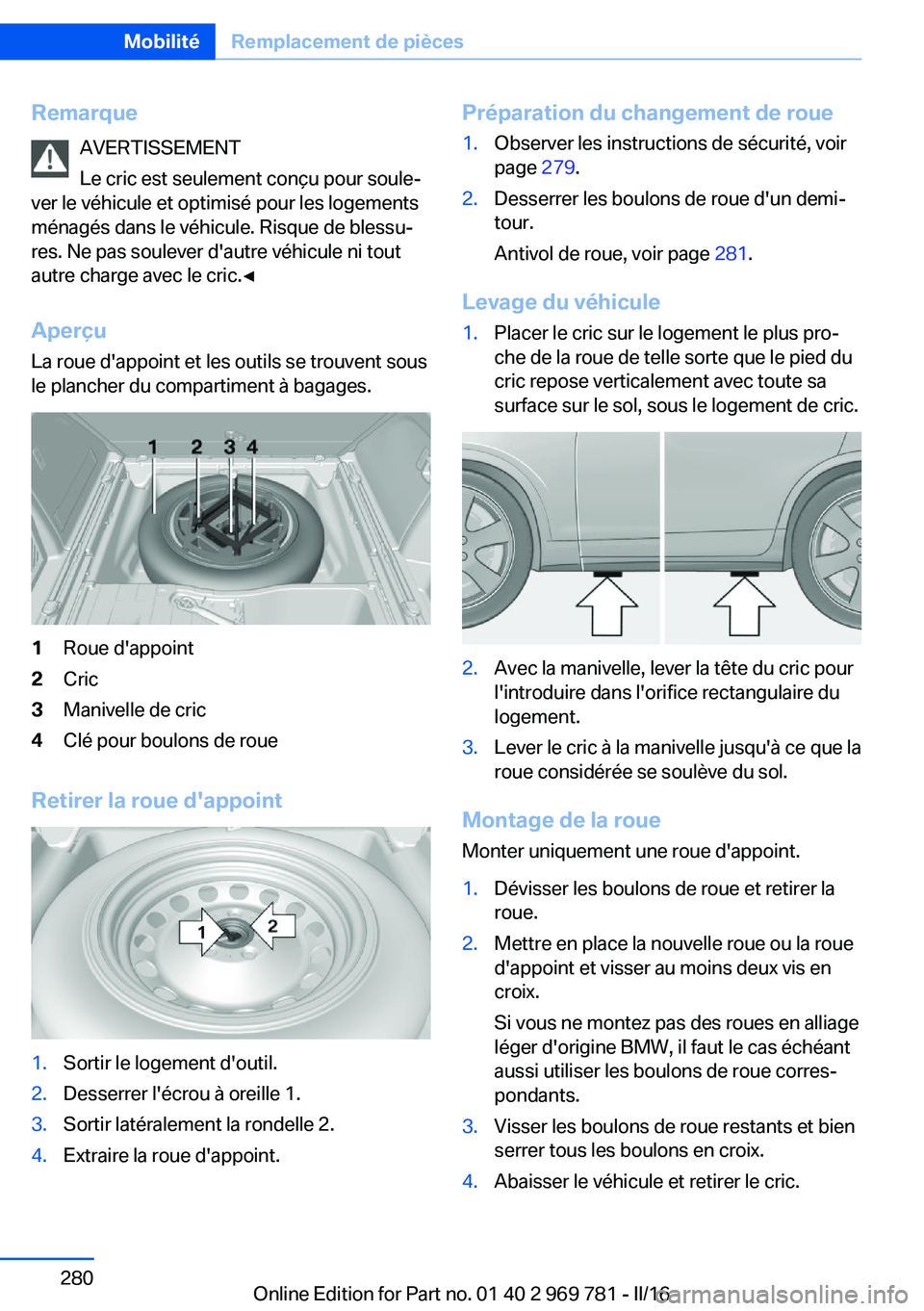 BMW X5 2016 Notices Demploi (in French) RemarqueAVERTISSEMENT
Le cric est seulement conçu pour soule‐
ver le véhicule et optimisé pour les logements
ménagés dans le véhicule. Risque de blessu‐
res. Ne pas soulever d'autre véh BMW X5 2016 Notices Demploi (in French) RemarqueAVERTISSEMENT
Le cric est seulement conçu pour soule‐
ver le véhicule et optimisé pour les logements
ménagés dans le véhicule. Risque de blessu‐
res. Ne pas soulever d'autre véh