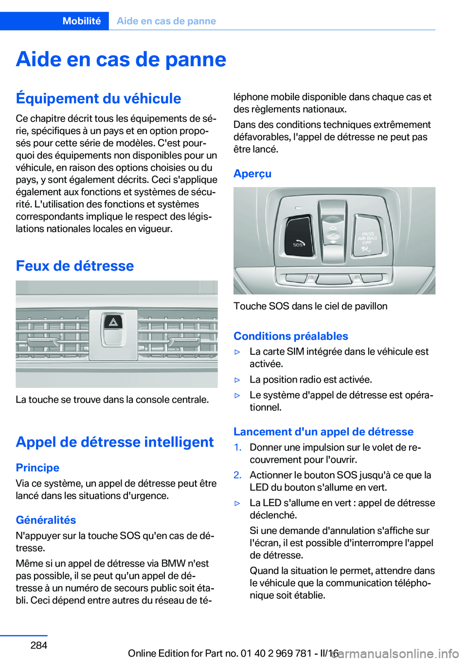 BMW X5 2016  Notices Demploi (in French) Aide en cas de panneÉquipement du véhiculeCe chapitre décrit tous les équipements de sé‐
rie, spécifiques à un pays et en option propo‐
sés pour cette série de modèles. C'est pour‐