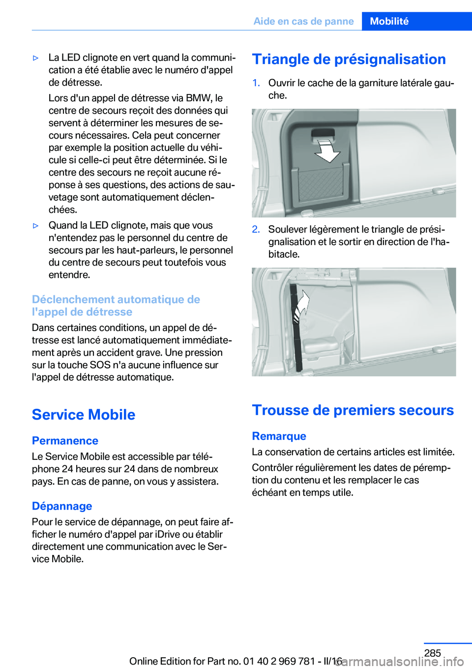 BMW X5 2016  Notices Demploi (in French) ▷La LED clignote en vert quand la communi‐
cation a été établie avec le numéro d'appel
de détresse.
Lors d'un appel de détresse via BMW, le
centre de secours reçoit des données qui