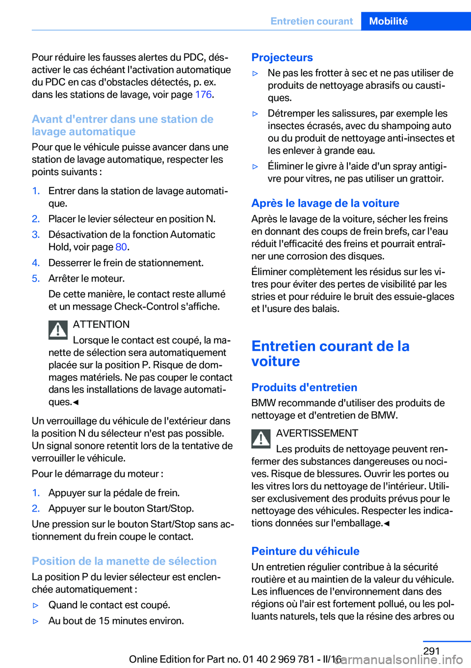 BMW X5 2016  Notices Demploi (in French) Pour réduire les fausses alertes du PDC, dés‐
activer le cas échéant l'activation automatique
du PDC en cas d'obstacles détectés, p. ex.
dans les stations de lavage, voir page  176.
Av