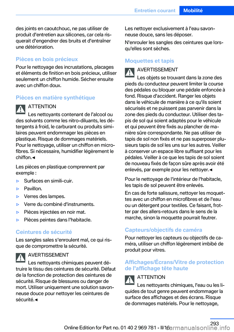 BMW X5 2016  Notices Demploi (in French) des joints en caoutchouc, ne pas utiliser de
produit d'entretien aux silicones, car cela ris‐
querait d'engendrer des bruits et d'entraîner
une détérioration.
Pièces en bois précieu