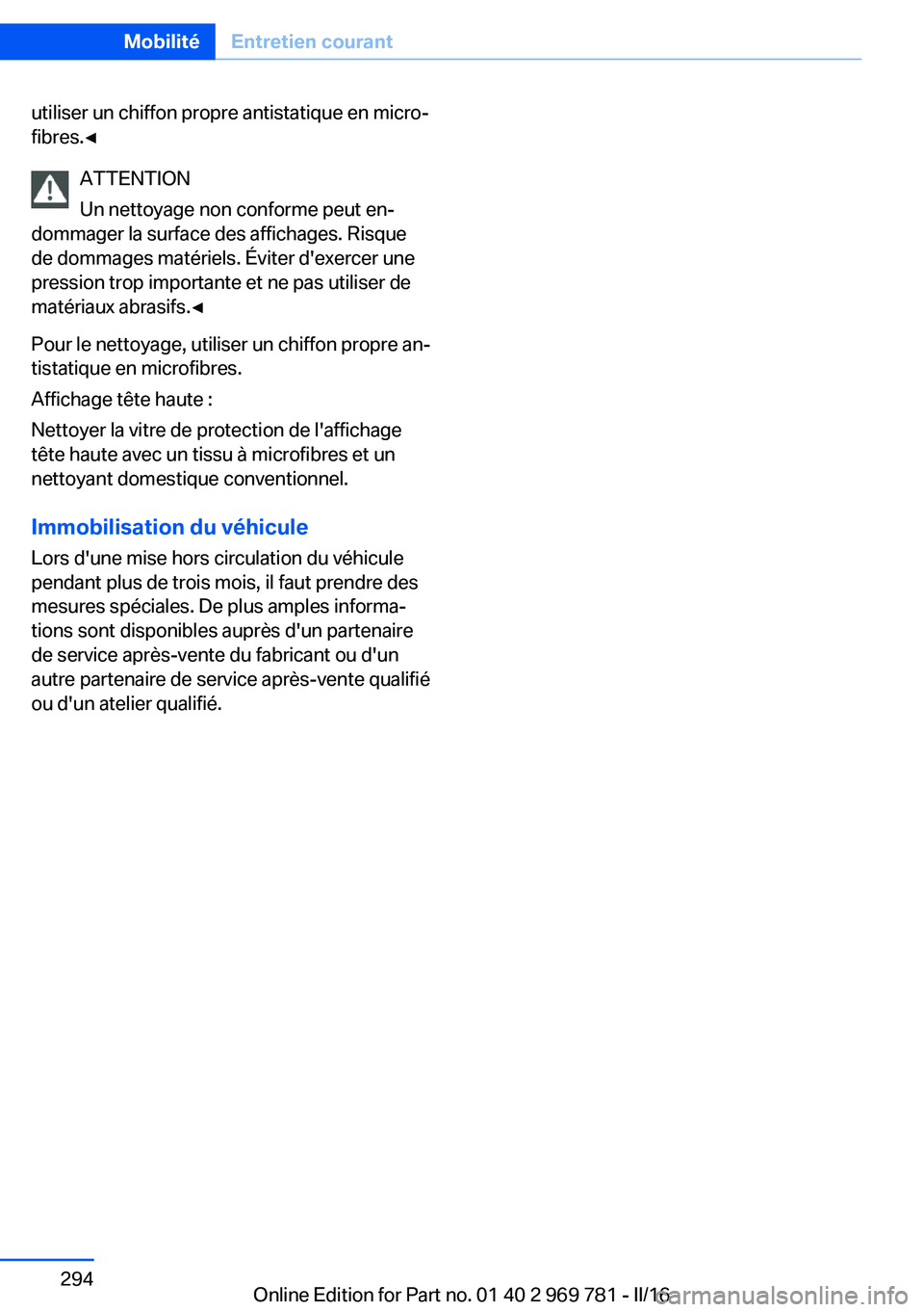 BMW X5 2016  Notices Demploi (in French) utiliser un chiffon propre antistatique en micro‐
fibres.◀
ATTENTION
Un nettoyage non conforme peut en‐
dommager la surface des affichages. Risque
de dommages matériels. Éviter d'exercer u