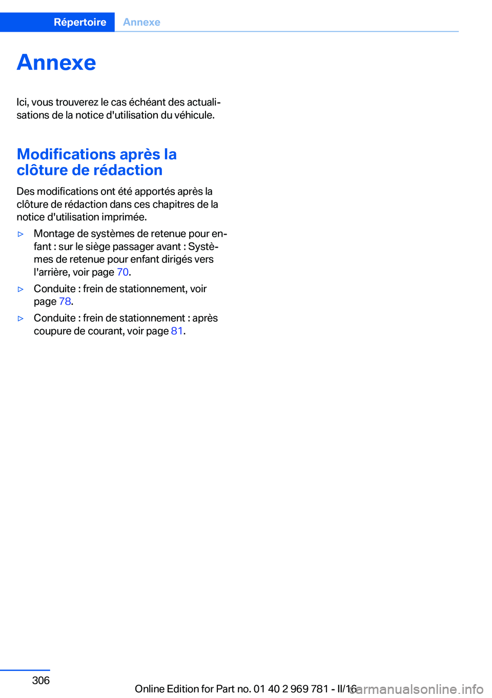 BMW X5 2016  Notices Demploi (in French) AnnexeIci, vous trouverez le cas échéant des actuali‐
sations de la notice d'utilisation du véhicule.
Modifications après la
clôture de rédaction
Des modifications ont été apportés apr