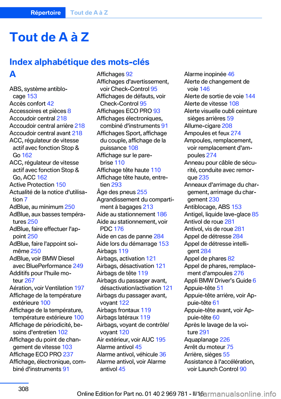 BMW X5 2016  Notices Demploi (in French) Tout de A à Z
Index alphabétique des mots-clésA ABS, système antiblo‐ cage  153 
Accès confort  42 
Accessoires et pièces  8 
Accoudoir central  218 
Accoudoir central arrière  218 
Accoudoir