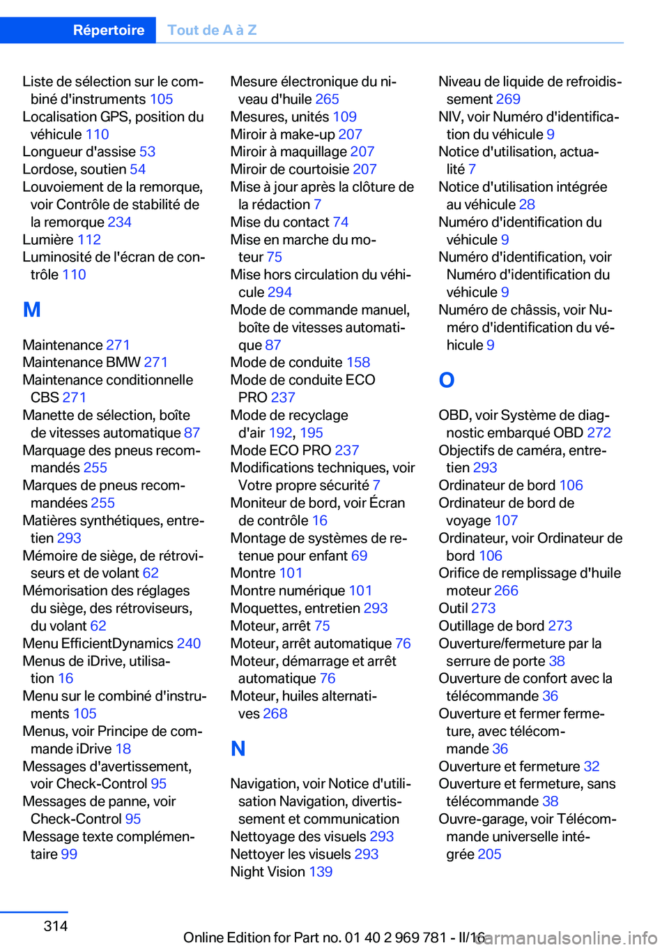 BMW X5 2016  Notices Demploi (in French) Liste de sélection sur le com‐biné d'instruments  105 
Localisation GPS, position du véhicule  110 
Longueur d'assise  53 
Lordose, soutien  54 
Louvoiement de la remorque, voir Contrôle