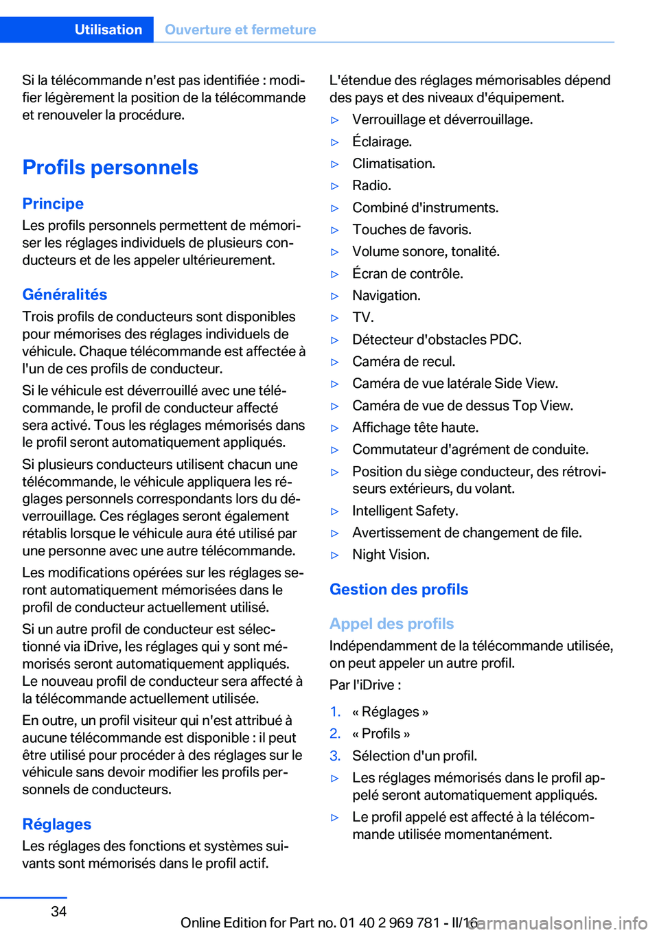 BMW X5 2016 Notices Demploi (in French) Si la télécommande n'est pas identifiée : modi‐
fier légèrement la position de la télécommande
et renouveler la procédure.
Profils personnels
Principe Les profils personnels permettent d BMW X5 2016 Notices Demploi (in French) Si la télécommande n'est pas identifiée : modi‐
fier légèrement la position de la télécommande
et renouveler la procédure.
Profils personnels
Principe Les profils personnels permettent d