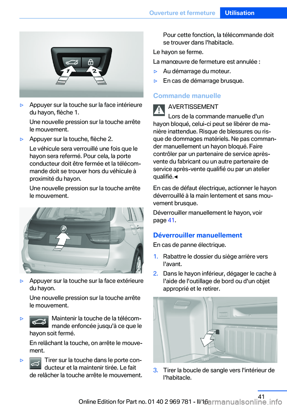 BMW X5 2016 Notices Demploi (in French) ▷Appuyer sur la touche sur la face intérieure
du hayon, flèche 1.
Une nouvelle pression sur la touche arrête
le mouvement.▷Appuyer sur la touche, flèche 2.
Le véhicule sera verrouillé une fo BMW X5 2016 Notices Demploi (in French) ▷Appuyer sur la touche sur la face intérieure
du hayon, flèche 1.
Une nouvelle pression sur la touche arrête
le mouvement.▷Appuyer sur la touche, flèche 2.
Le véhicule sera verrouillé une fo
