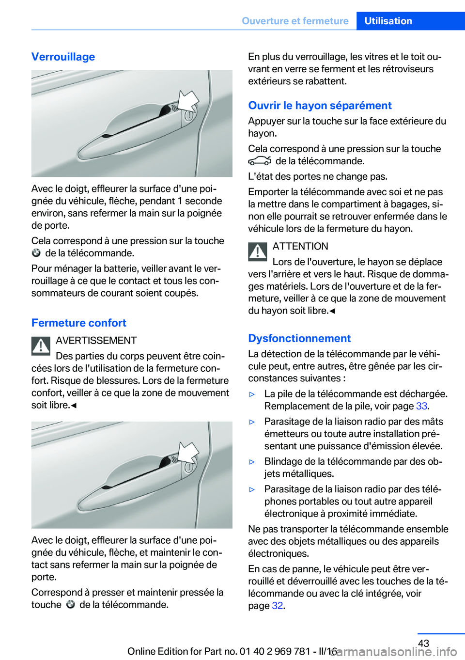 BMW X5 2016 Notices Demploi (in French) Verrouillage
Avec le doigt, effleurer la surface d'une poi‐
gnée du véhicule, flèche, pendant 1 seconde
environ, sans refermer la main sur la poignée
de porte.
Cela correspond à une pressio BMW X5 2016 Notices Demploi (in French) Verrouillage
Avec le doigt, effleurer la surface d'une poi‐
gnée du véhicule, flèche, pendant 1 seconde
environ, sans refermer la main sur la poignée
de porte.
Cela correspond à une pressio