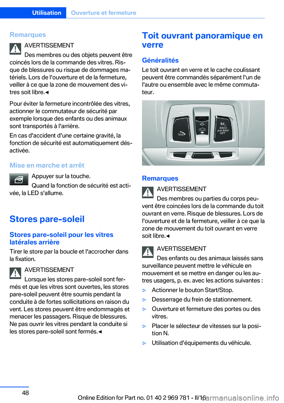 BMW X5 2016  Notices Demploi (in French) RemarquesAVERTISSEMENT
Des membres ou des objets peuvent être
coincés lors de la commande des vitres. Ris‐
que de blessures ou risque de dommages ma‐
tériels. Lors de l'ouverture et de la f