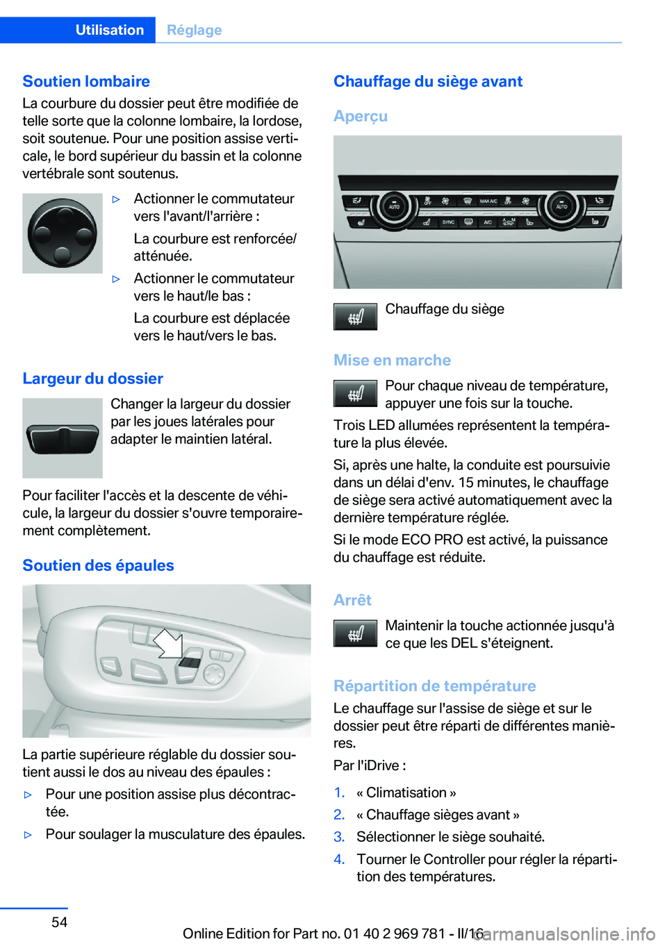 BMW X5 2016  Notices Demploi (in French) Soutien lombaire
La courbure du dossier peut être modifiée de
telle sorte que la colonne lombaire, la lordose,
soit soutenue. Pour une position assise verti‐
cale, le bord supérieur du bassin et 