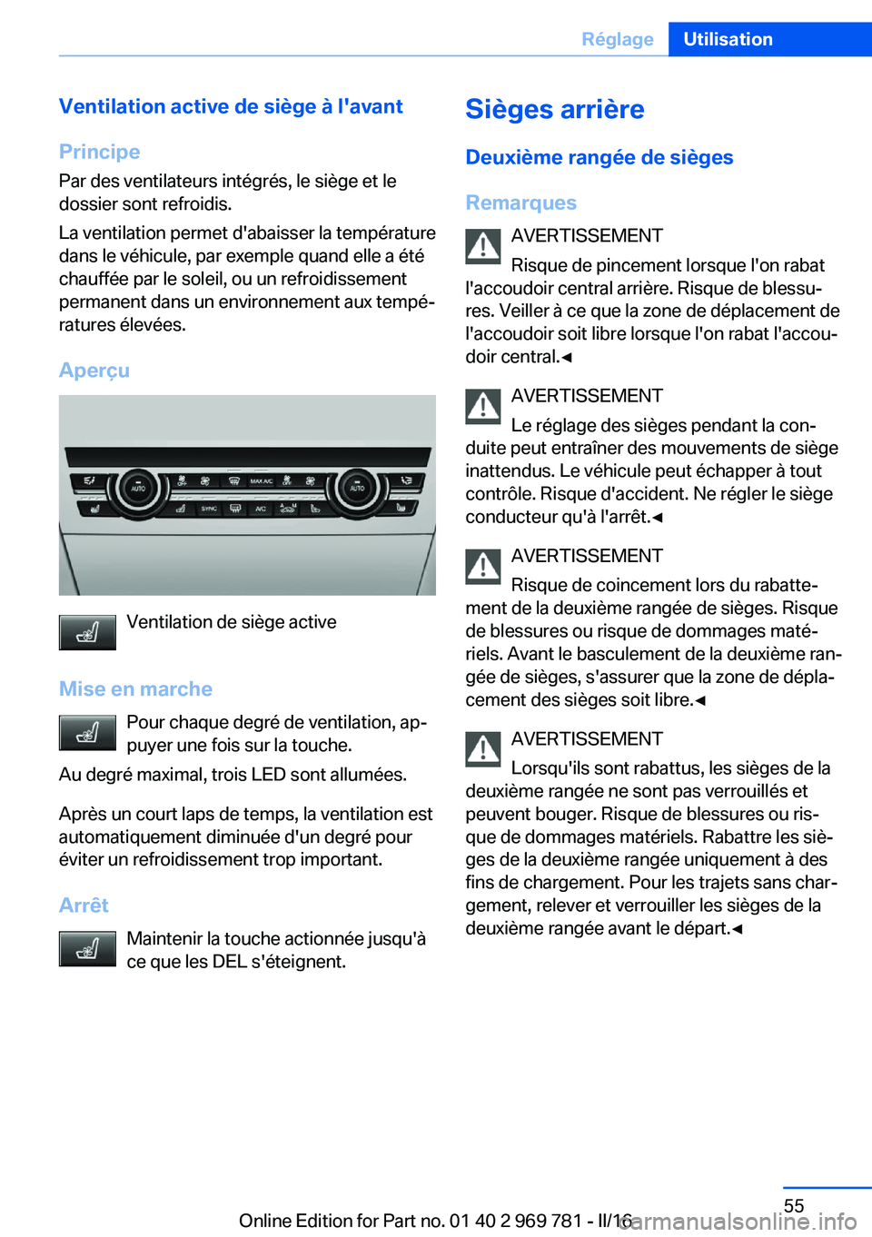 BMW X5 2016  Notices Demploi (in French) Ventilation active de siège à l'avant
Principe Par des ventilateurs intégrés, le siège et le
dossier sont refroidis.
La ventilation permet d'abaisser la température
dans le véhicule, pa