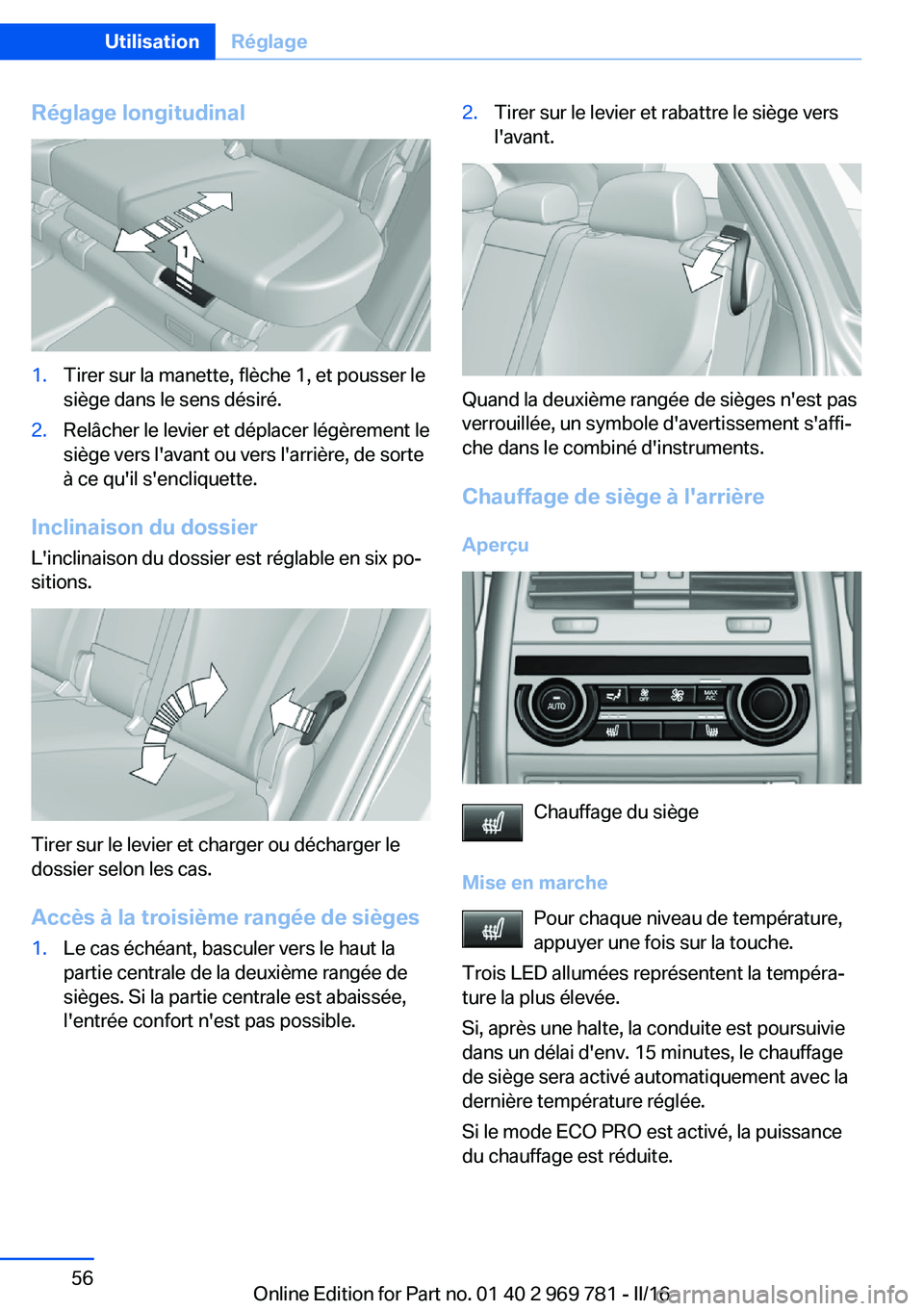 BMW X5 2016  Notices Demploi (in French) Réglage longitudinal1.Tirer sur la manette, flèche 1, et pousser le
siège dans le sens désiré.2.Relâcher le levier et déplacer légèrement le
siège vers l'avant ou vers l'arrière, de