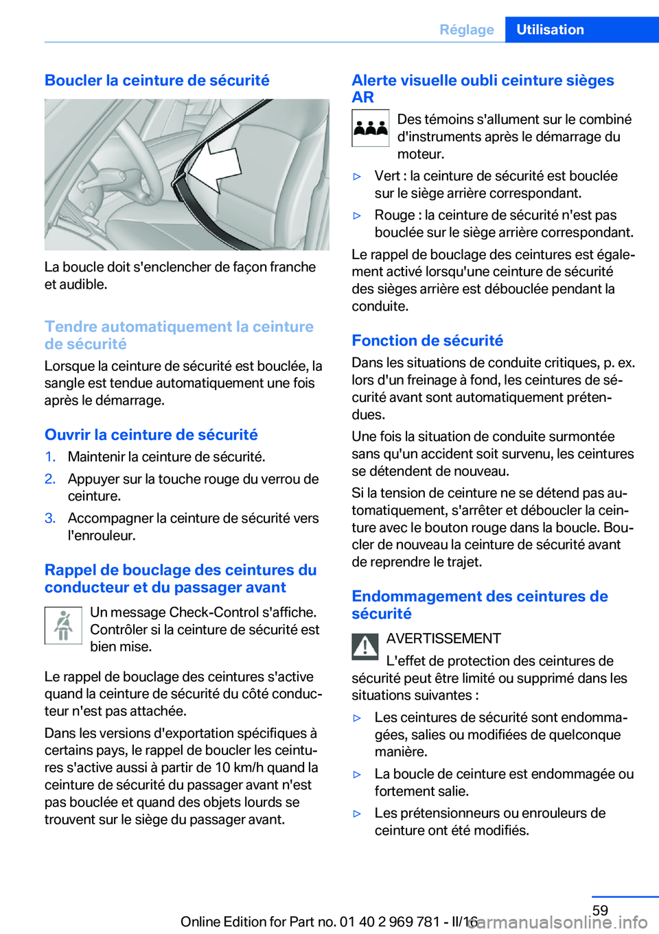 BMW X5 2016  Notices Demploi (in French) Boucler la ceinture de sécurité
La boucle doit s'enclencher de façon franche
et audible.
Tendre automatiquement la ceinture
de sécurité
Lorsque la ceinture de sécurité est bouclée, la
sang