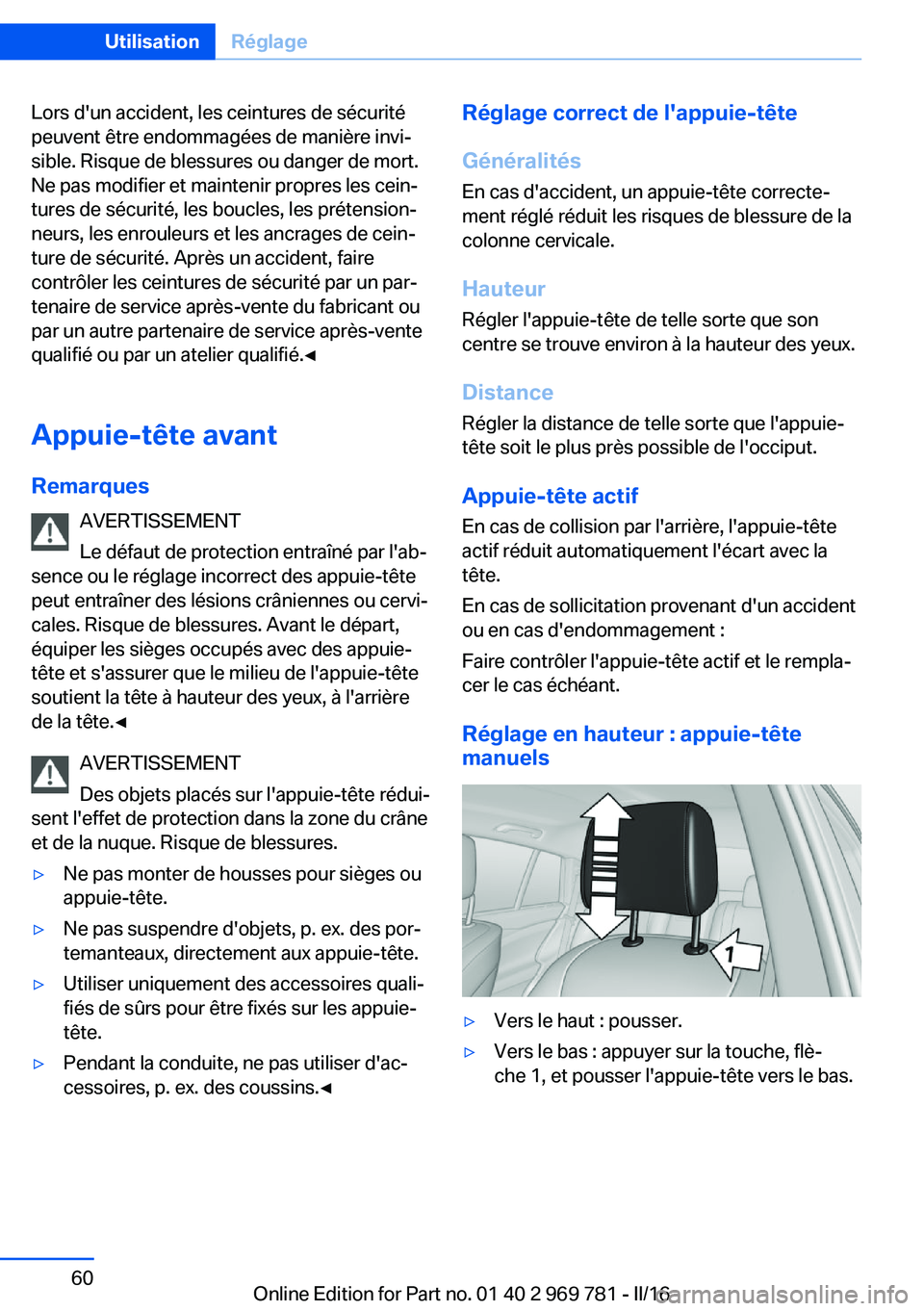 BMW X5 2016  Notices Demploi (in French) Lors d'un accident, les ceintures de sécurité
peuvent être endommagées de manière invi‐
sible. Risque de blessures ou danger de mort.
Ne pas modifier et maintenir propres les cein‐
tures 