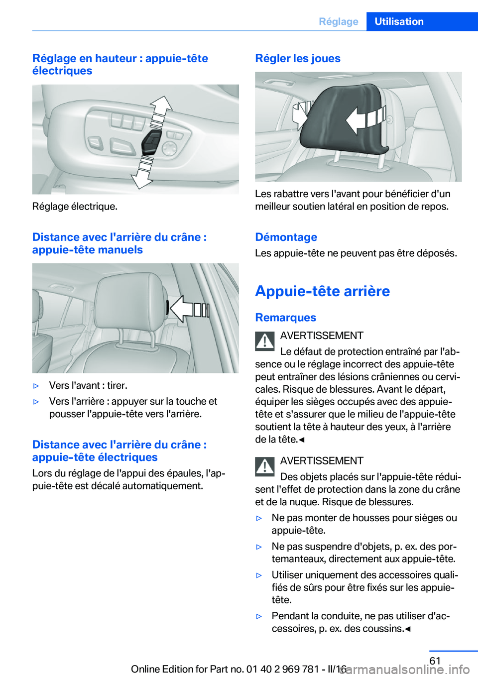 BMW X5 2016 Notices Demploi (in French) Réglage en hauteur : appuie-tête
électriques
Réglage électrique.
Distance avec l'arrière du crâne :
appuie-tête manuels
▷Vers l'avant : tirer.▷Vers l'arrière : appuyer sur la BMW X5 2016 Notices Demploi (in French) Réglage en hauteur : appuie-tête
électriques
Réglage électrique.
Distance avec l'arrière du crâne :
appuie-tête manuels
▷Vers l'avant : tirer.▷Vers l'arrière : appuyer sur la