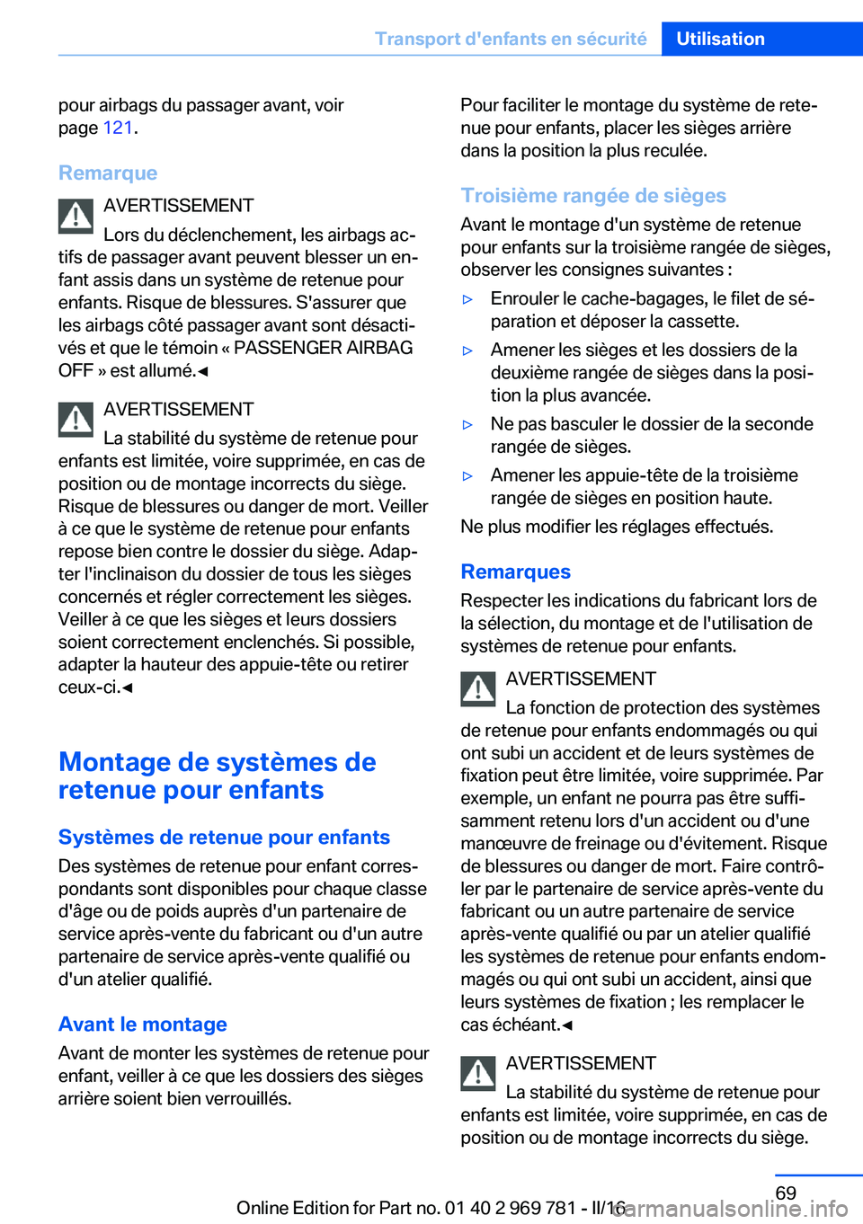 BMW X5 2016 Notices Demploi (in French) pour airbags du passager avant, voir
page 121.
Remarque AVERTISSEMENT
Lors du déclenchement, les airbags ac‐
tifs de passager avant peuvent blesser un en‐
fant assis dans un système de retenue BMW X5 2016 Notices Demploi (in French) pour airbags du passager avant, voir
page 121.
Remarque AVERTISSEMENT
Lors du déclenchement, les airbags ac‐
tifs de passager avant peuvent blesser un en‐
fant assis dans un système de retenue