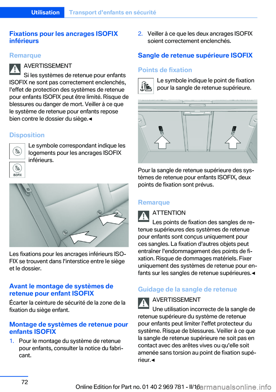 BMW X5 2016 Notices Demploi (in French) Fixations pour les ancrages ISOFIX
inférieurs
Remarque AVERTISSEMENT
Si les systèmes de retenue pour enfants
ISOFIX ne sont pas correctement enclenchés,
l'effet de protection des systèmes de r BMW X5 2016 Notices Demploi (in French) Fixations pour les ancrages ISOFIX
inférieurs
Remarque AVERTISSEMENT
Si les systèmes de retenue pour enfants
ISOFIX ne sont pas correctement enclenchés,
l'effet de protection des systèmes de r