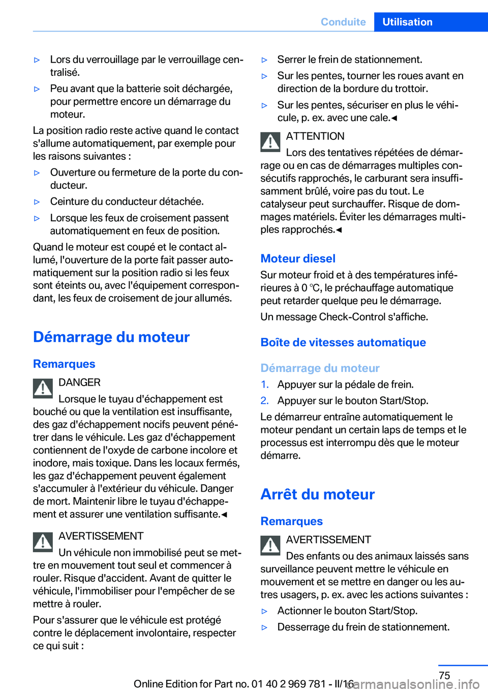 BMW X5 2016 Notices Demploi (in French) ▷Lors du verrouillage par le verrouillage cen‐
tralisé.▷Peu avant que la batterie soit déchargée,
pour permettre encore un démarrage du
moteur.
La position radio reste active quand le contac BMW X5 2016 Notices Demploi (in French) ▷Lors du verrouillage par le verrouillage cen‐
tralisé.▷Peu avant que la batterie soit déchargée,
pour permettre encore un démarrage du
moteur.
La position radio reste active quand le contac